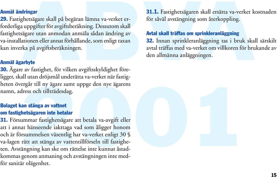 Ägare av fastighet, för vilken avgiftsskyldighet föreligger, skall utan dröjsmål underätta va-verket när fastigheten övergår till ny ägare samt uppge den nye ägarens namn, adress och tillträdesdag.