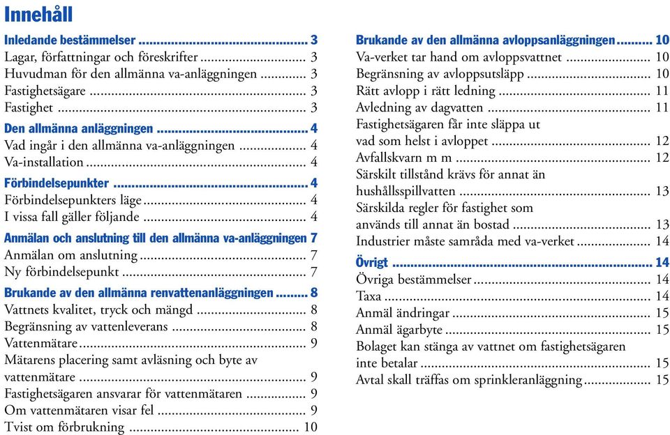 .. 4 Anmälan och anslutning till den allmänna va-anläggningen 7 Anmälan om anslutning... 7 Ny förbindelsepunkt... 7 Brukande av den allmänna renvattenanläggningen.