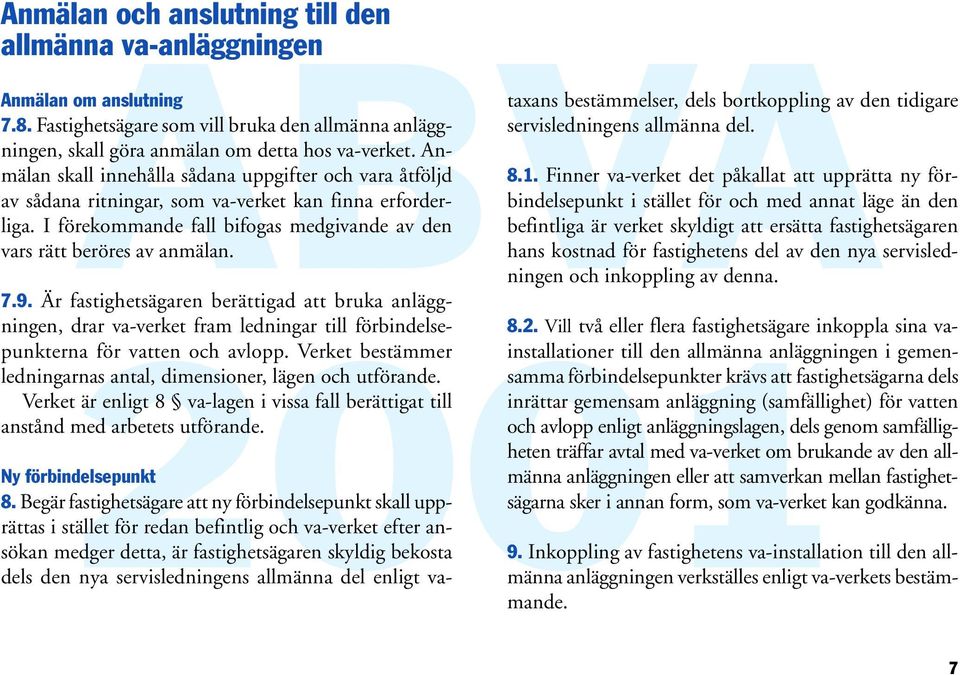 Är fastighetsägaren berättigad att bruka anläggningen, drar va-verket fram ledningar till förbindelsepunkterna för vatten och avlopp.