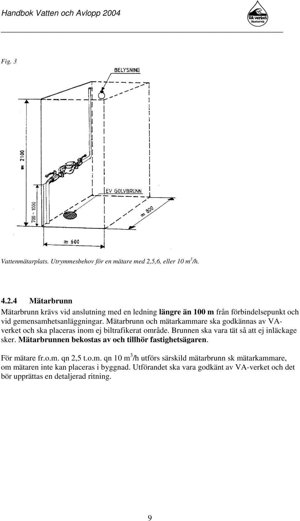 Mätarbrunn och mätarkammare ska godkännas av VAverket och ska placeras inom ej biltrafikerat område. Brunnen ska vara tät så att ej inläckage sker.