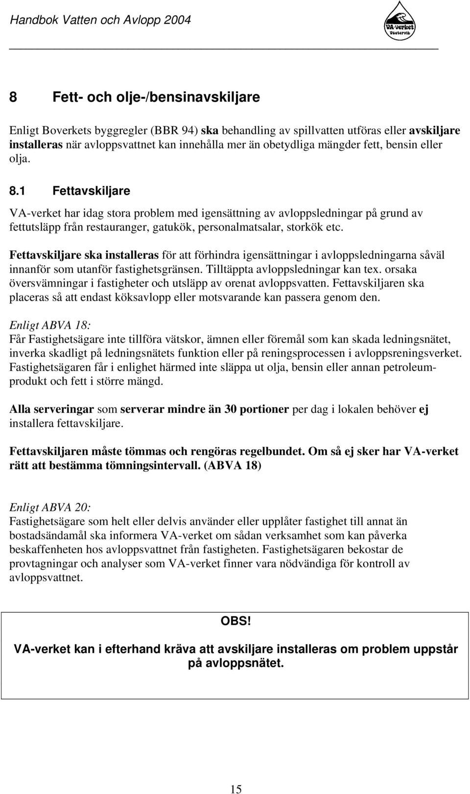 Fettavskiljare ska installeras för att förhindra igensättningar i avloppsledningarna såväl innanför som utanför fastighetsgränsen. Tilltäppta avloppsledningar kan tex.