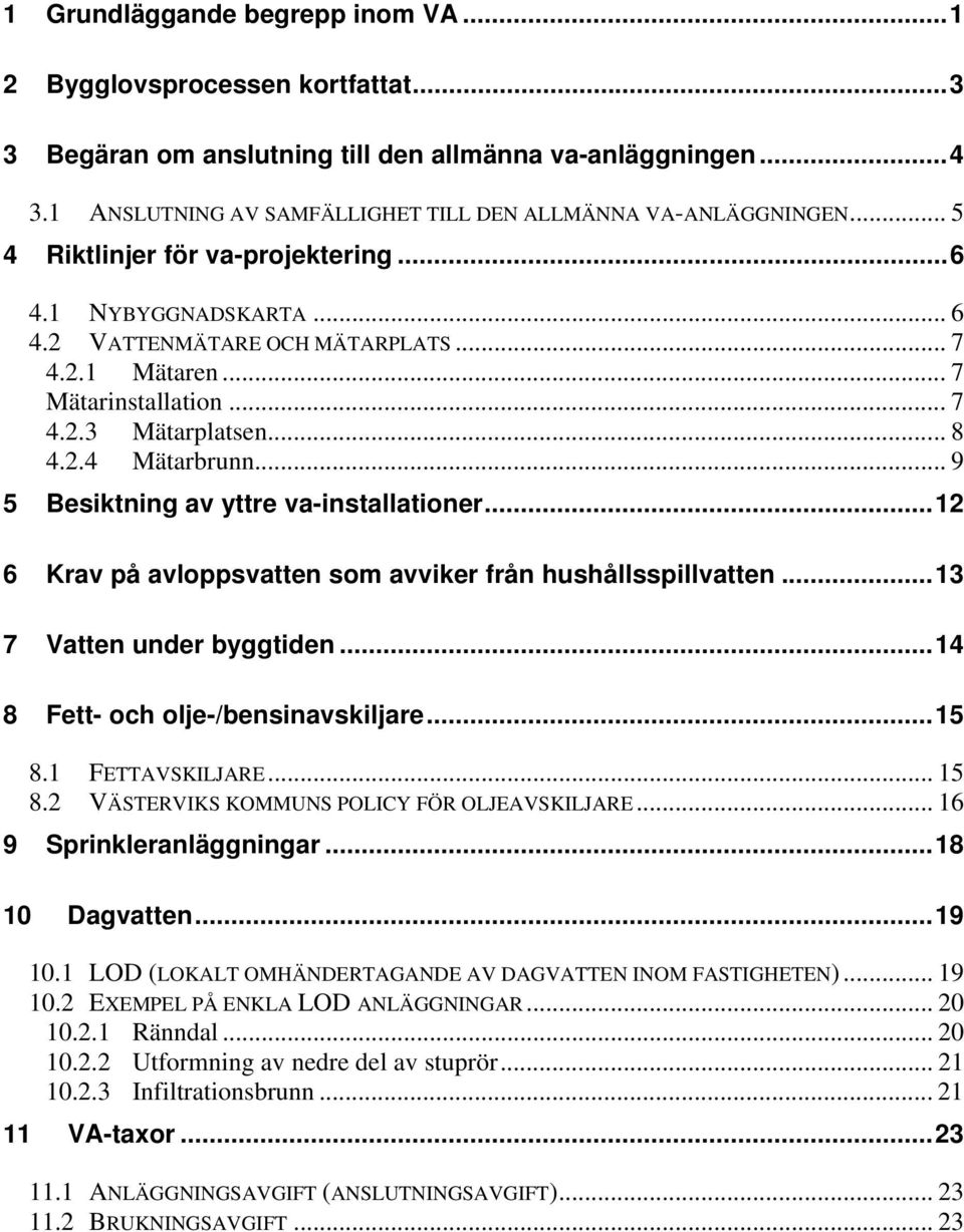 .. 9 5 Besiktning av yttre va-installationer...12 6 Krav på avloppsvatten som avviker från hushållsspillvatten...13 7 Vatten under byggtiden...14 8 Fett- och olje-/bensinavskiljare...15 8.