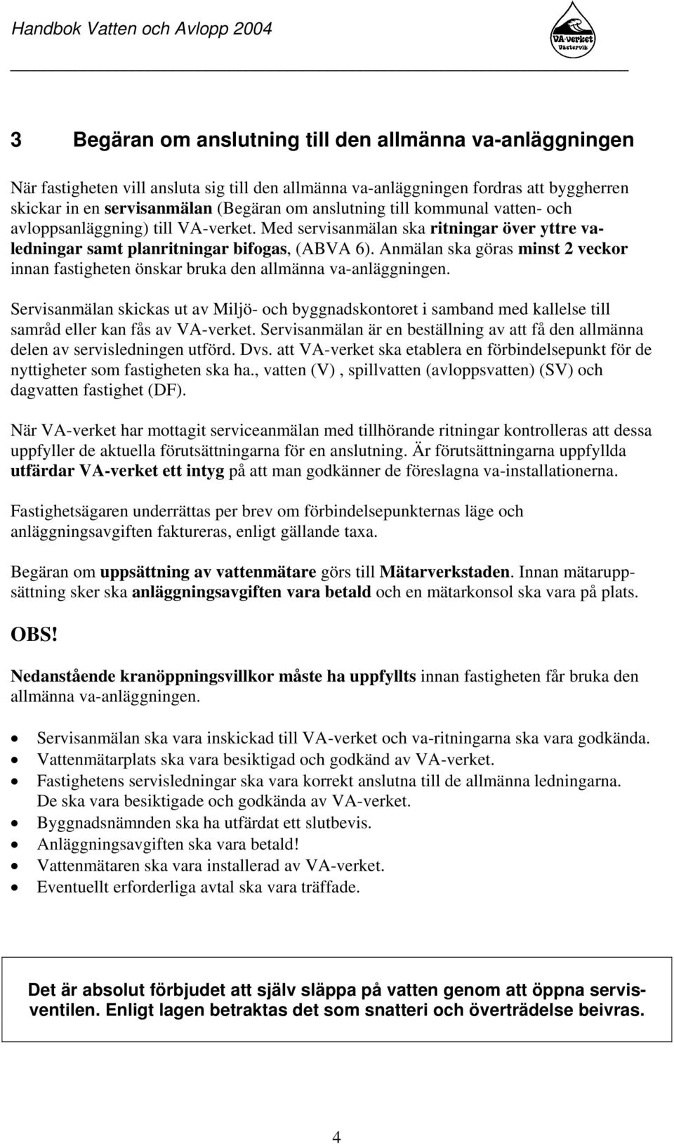 Anmälan ska göras minst 2 veckor innan fastigheten önskar bruka den allmänna va-anläggningen.