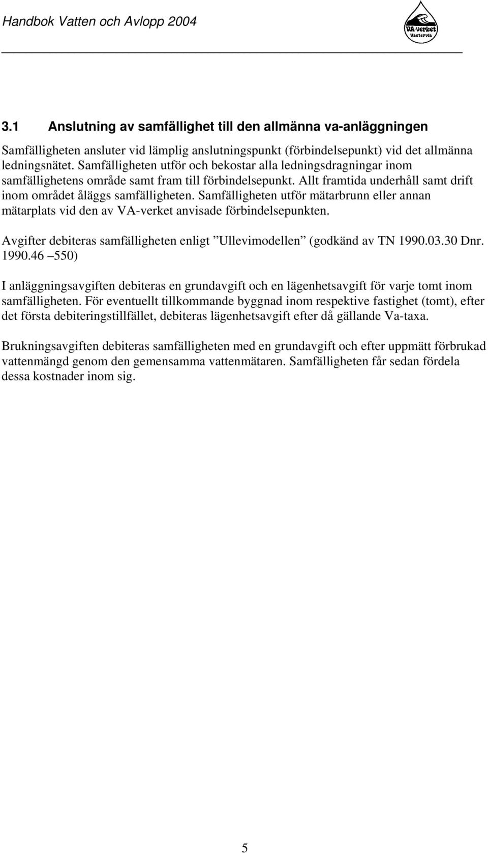 Samfälligheten utför mätarbrunn eller annan mätarplats vid den av VA-verket anvisade förbindelsepunkten. Avgifter debiteras samfälligheten enligt Ullevimodellen (godkänd av TN 1990.