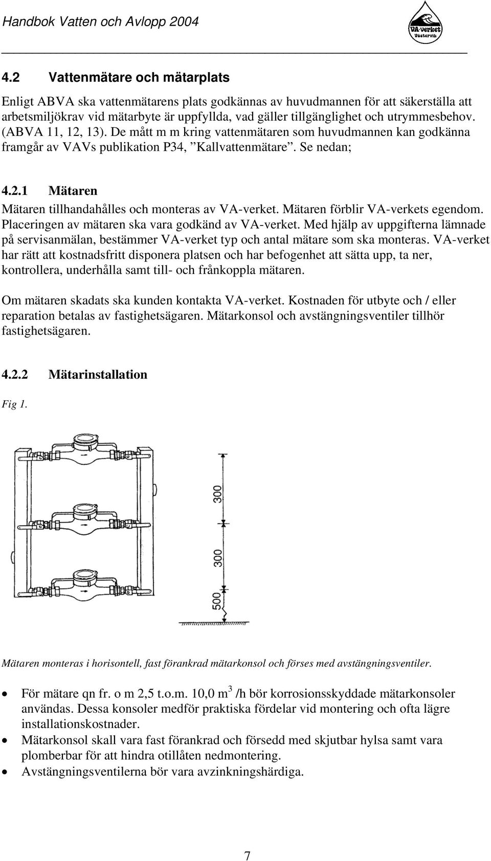 Mätaren förblir VA-verkets egendom. Placeringen av mätaren ska vara godkänd av VA-verket. Med hjälp av uppgifterna lämnade på servisanmälan, bestämmer VA-verket typ och antal mätare som ska monteras.