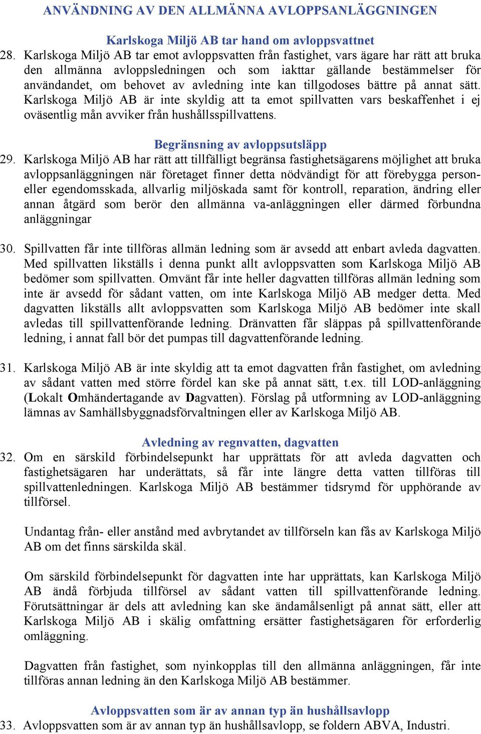 inte kan tillgodoses bättre på annat sätt. Karlskoga Miljö AB är inte skyldig att ta emot spillvatten vars beskaffenhet i ej oväsentlig mån avviker från hushållsspillvattens.