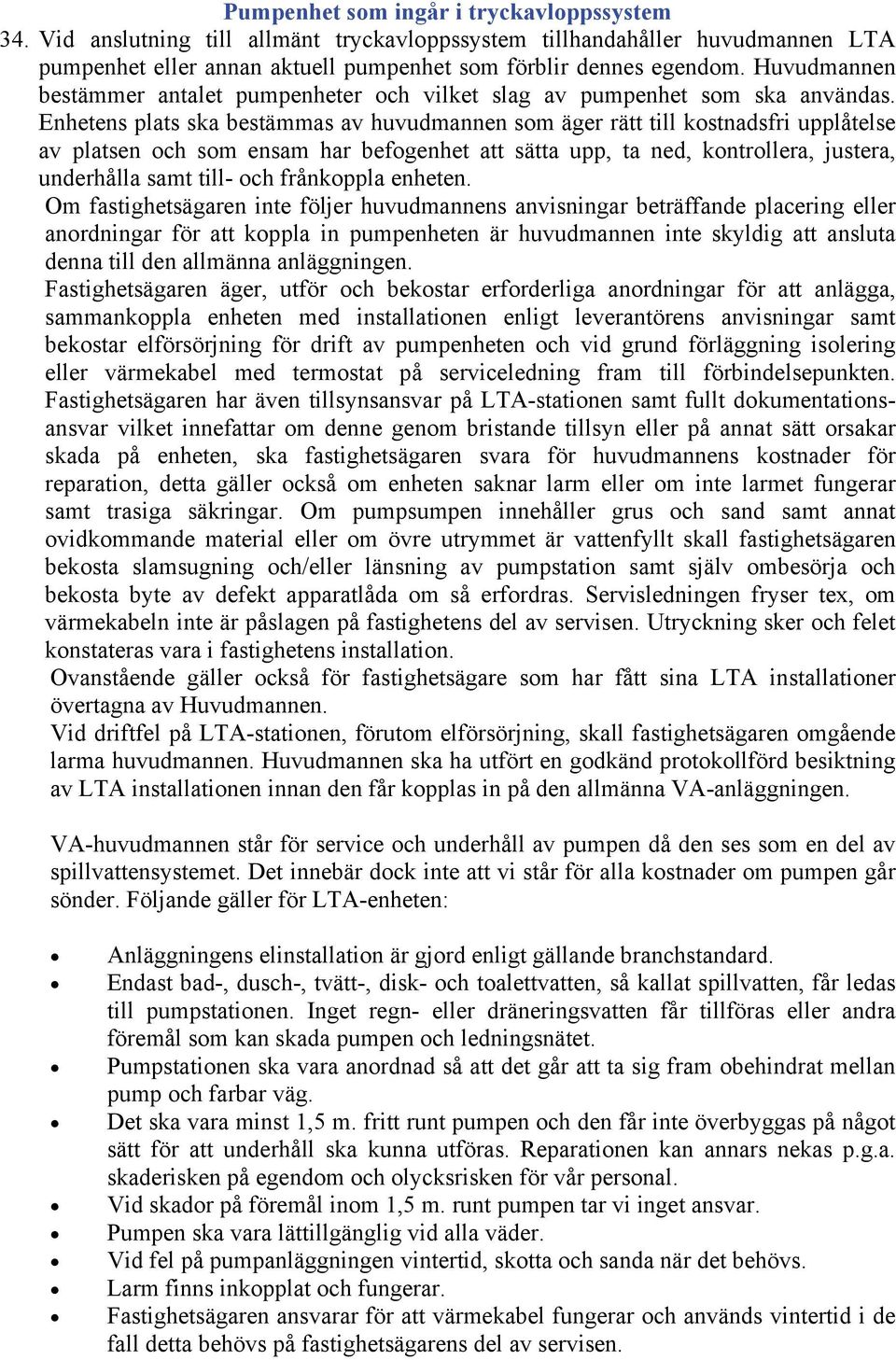 Enhetens plats ska bestämmas av huvudmannen som äger rätt till kostnadsfri upplåtelse av platsen och som ensam har befogenhet att sätta upp, ta ned, kontrollera, justera, underhålla samt till- och