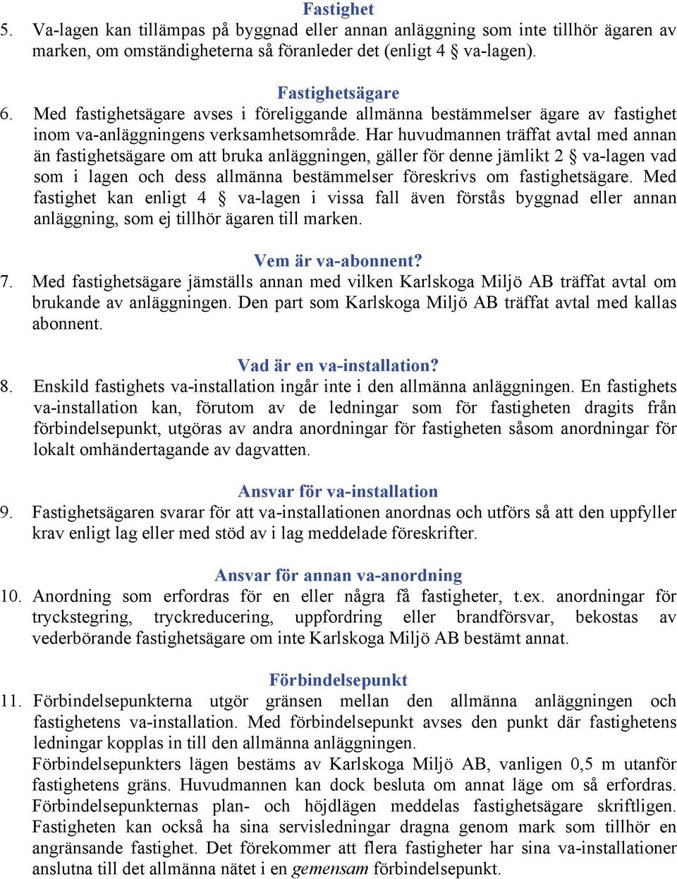 Har huvudmannen träffat avtal med annan än fastighetsägare om att bruka anläggningen, gäller för denne jämlikt 2 va-lagen vad som i lagen och dess allmänna bestämmelser föreskrivs om fastighetsägare.