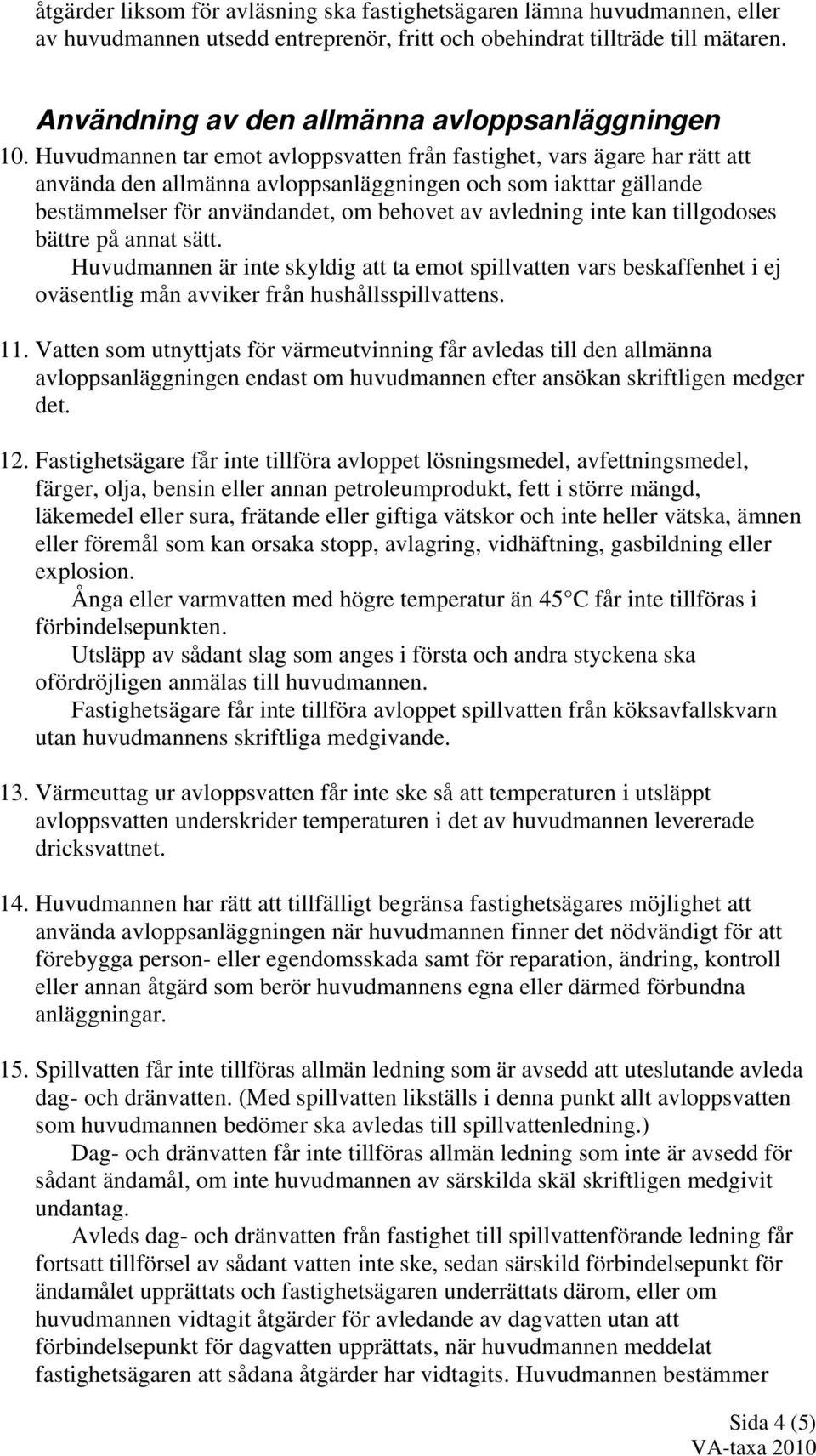 Huvudmannen tar emot avloppsvatten från fastighet, vars ägare har rätt att använda den allmänna avloppsanläggningen och som iakttar gällande bestämmelser för användandet, om behovet av avledning inte