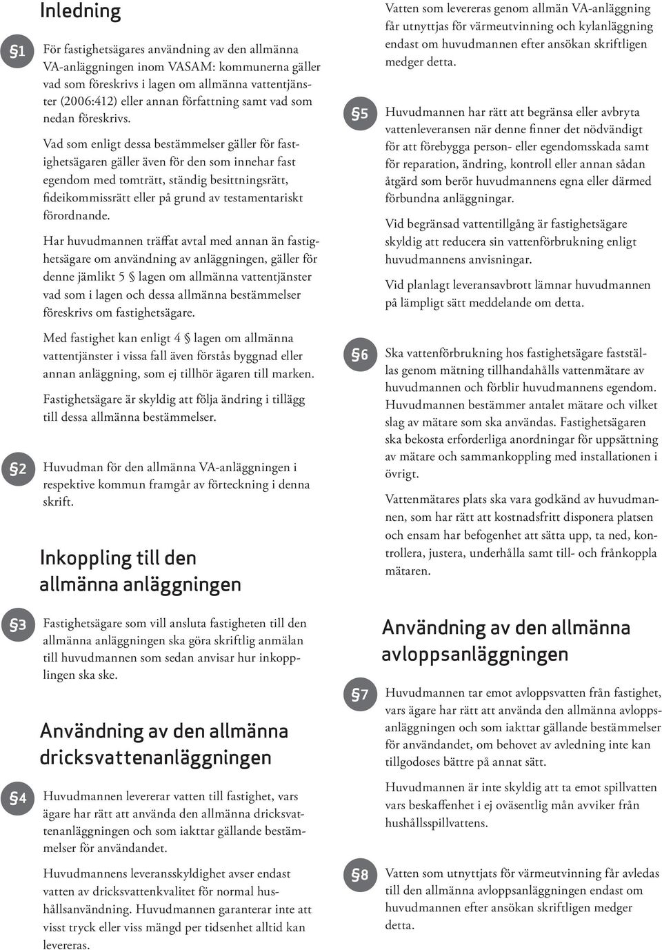 Vad som enligt dessa bestämmelser gäller för fastighetsägaren gäller även för den som innehar fast egendom med tomträtt, ständig besittningsrätt, fideikommissrätt eller på grund av testamentariskt