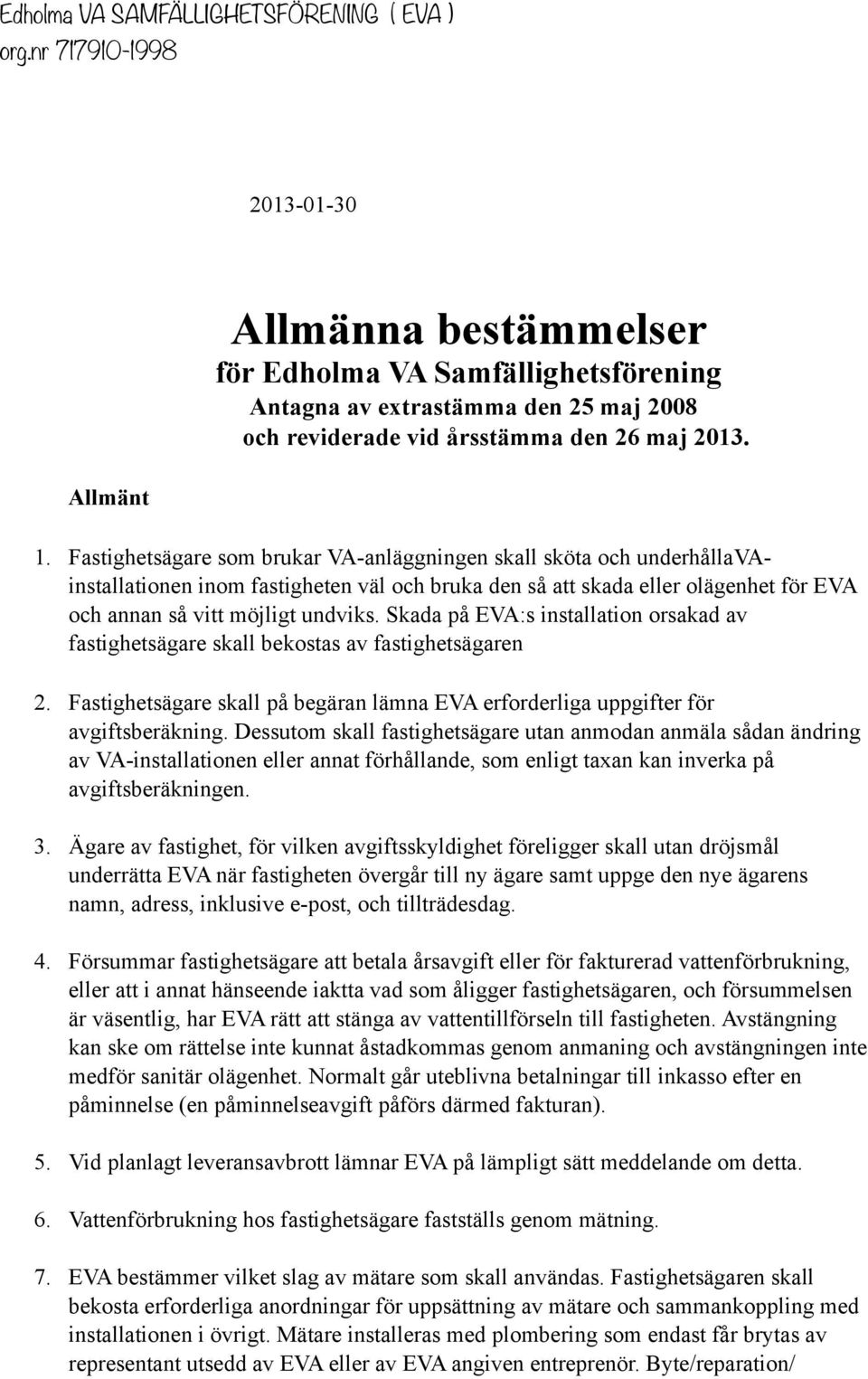 Skada på EVA:s installation orsakad av fastighetsägare skall bekostas av fastighetsägaren 2. Fastighetsägare skall på begäran lämna EVA erforderliga uppgifter för avgiftsberäkning.