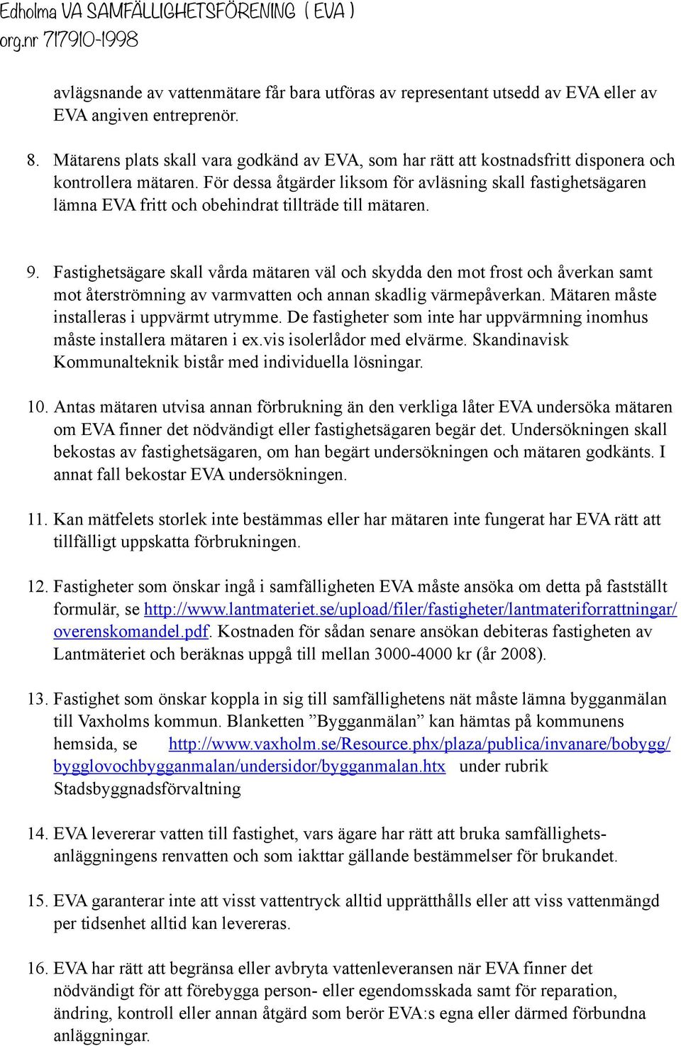 För dessa åtgärder liksom för avläsning skall fastighetsägaren lämna EVA fritt och obehindrat tillträde till mätaren. 9.