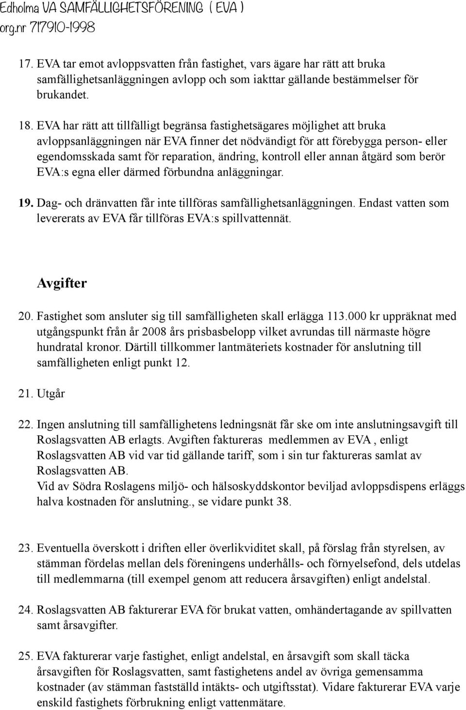 ändring, kontroll eller annan åtgärd som berör EVA:s egna eller därmed förbundna anläggningar. 19. Dag- och dränvatten får inte tillföras samfällighetsanläggningen.