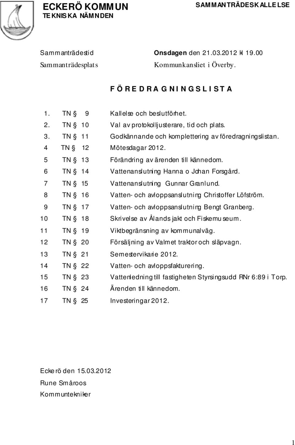 5 TN 13 Förändring av ärenden till kännedom. 6 TN 14 Vattenanslutning Hanna o Johan Forsgård. 7 TN 15 Vattenanslutning Gunnar Granlund. 8 TN 16 Vatten- och avloppsanslutning Christoffer Löfström.