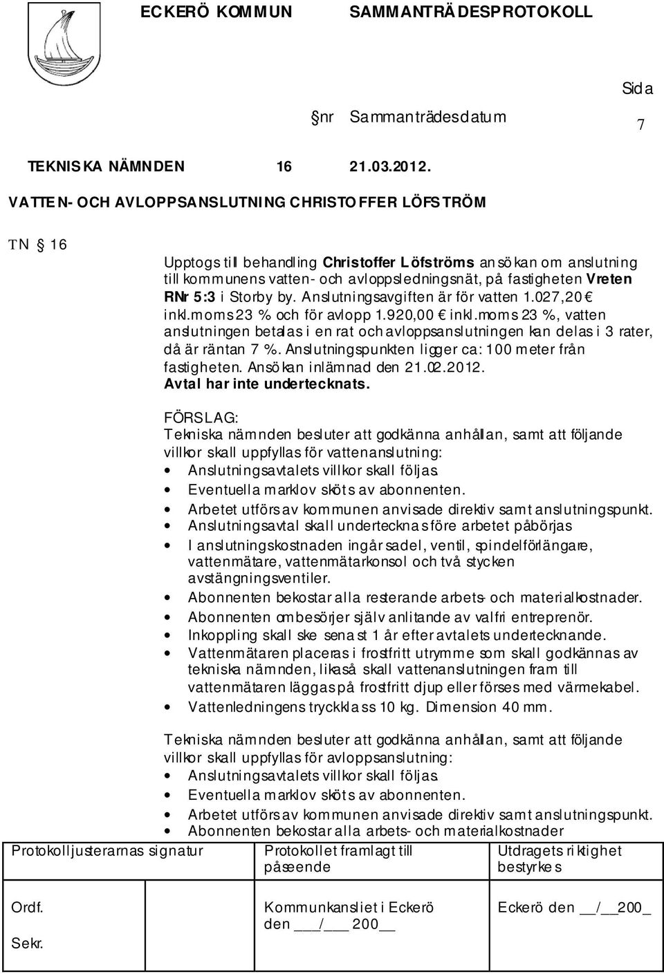 RNr 5:3 i Storby by. Anslutningsavgiften är för vatten 1.027,20 inkl.moms 23 % och för avlopp 1.920,00 inkl.