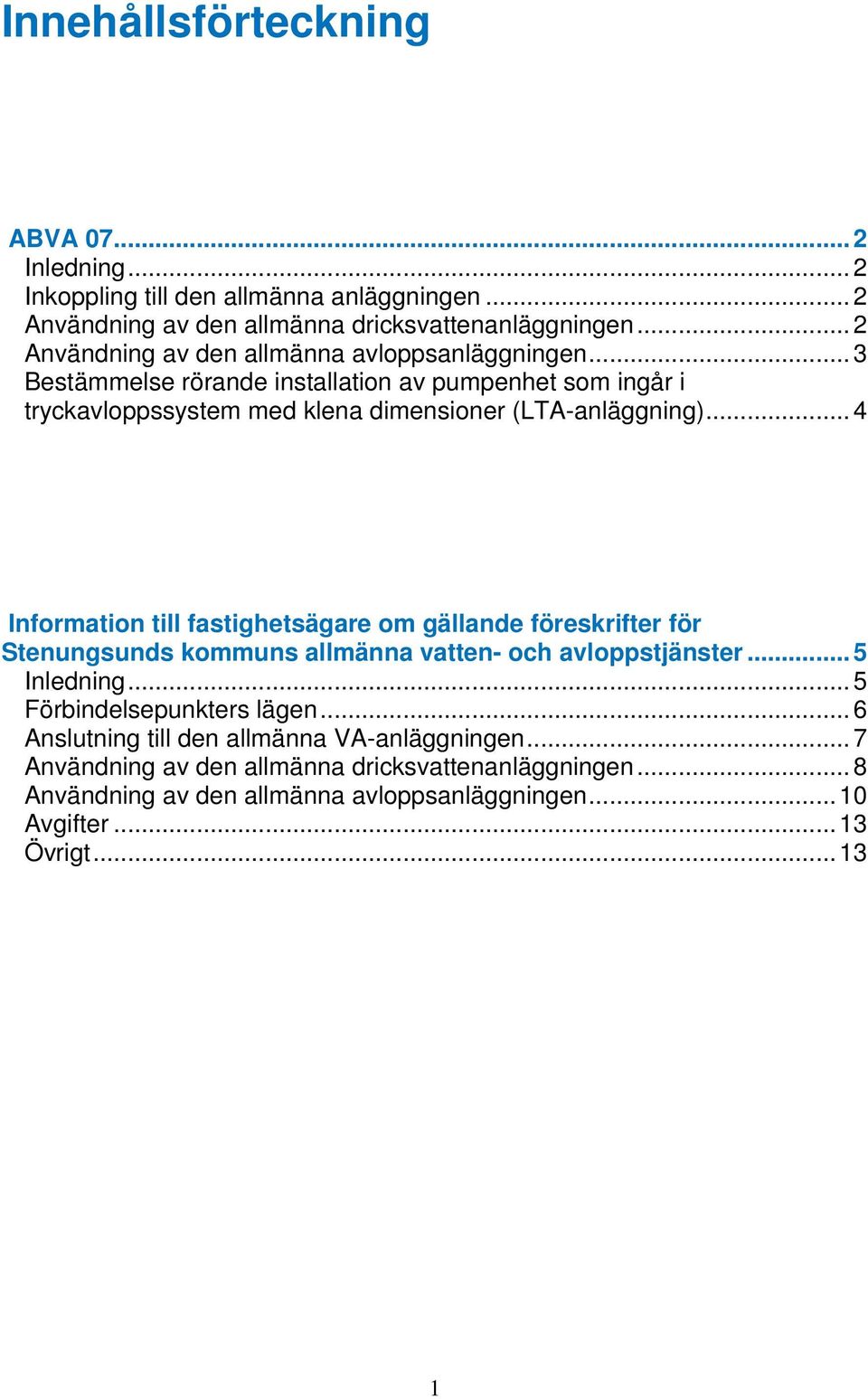 .. 4 Information till fastighetsägare om gällande föreskrifter för Stenungsunds kommuns allmänna vatten- och avloppstjänster... 5 Inledning... 5 Förbindelsepunkters lägen.