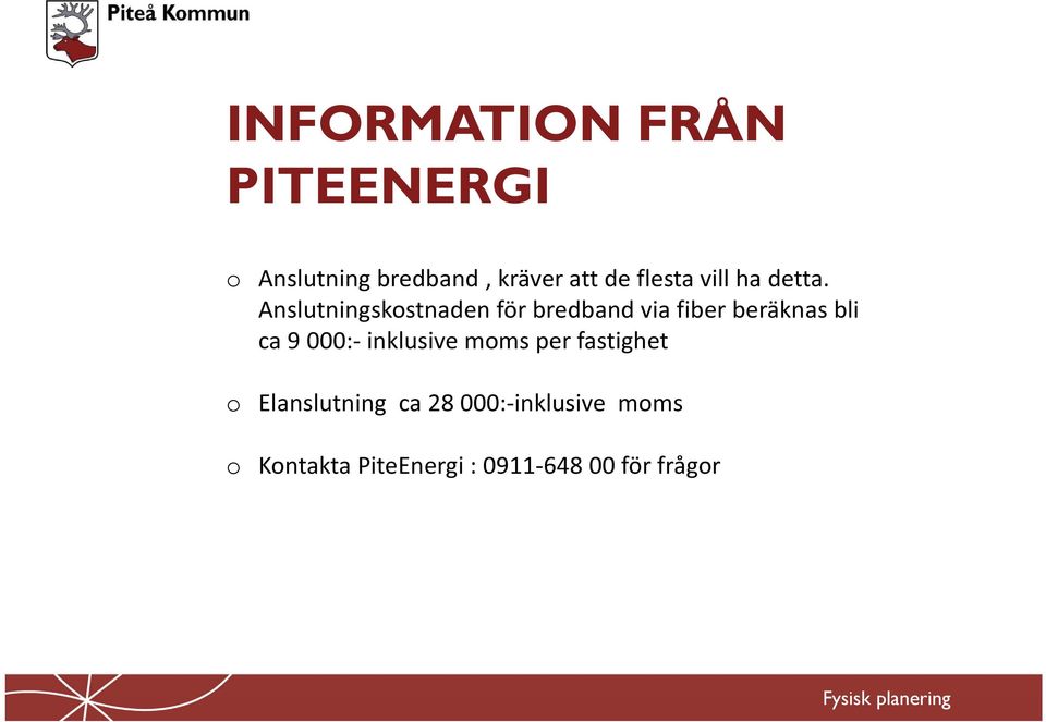 Anslutningskostnaden för bredband via fiber beräknas bli ca 9 000:-