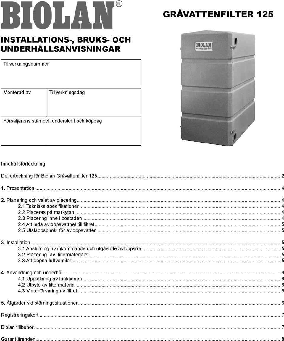 .. 5 2.5 Utsläppspunkt för avloppsvatten... 5 3. Installation... 5 3.1 Anslutning av inkommande och utgående avloppsrör... 5 3.2 Placering av filtermaterialet... 5 3.3 Att öppna luftventiler... 5 4.