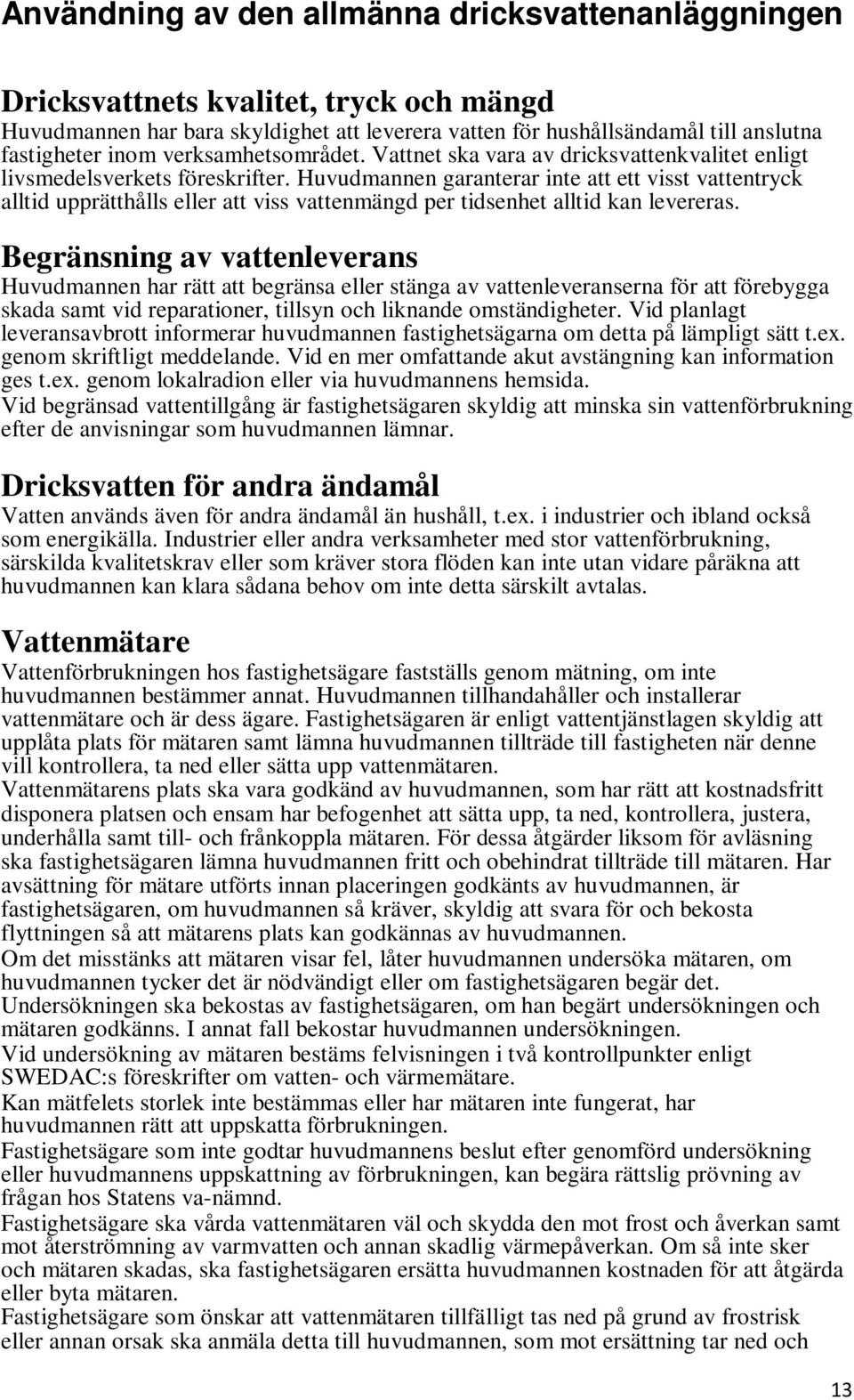 Huvudmannen garanterar inte att ett visst vattentryck alltid upprätthålls eller att viss vattenmängd per tidsenhet alltid kan levereras.