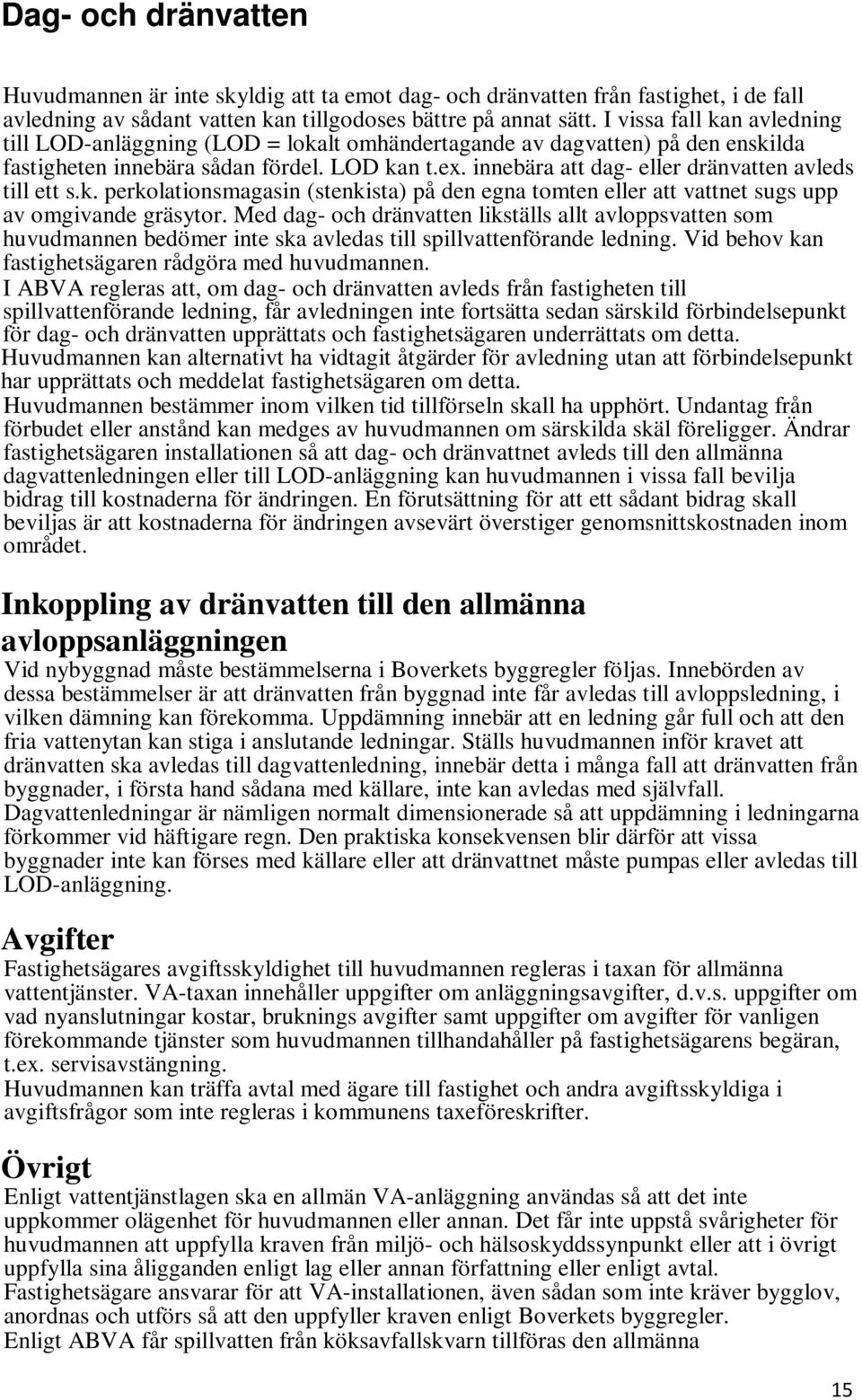 innebära att dag- eller dränvatten avleds till ett s.k. perkolationsmagasin (stenkista) på den egna tomten eller att vattnet sugs upp av omgivande gräsytor.