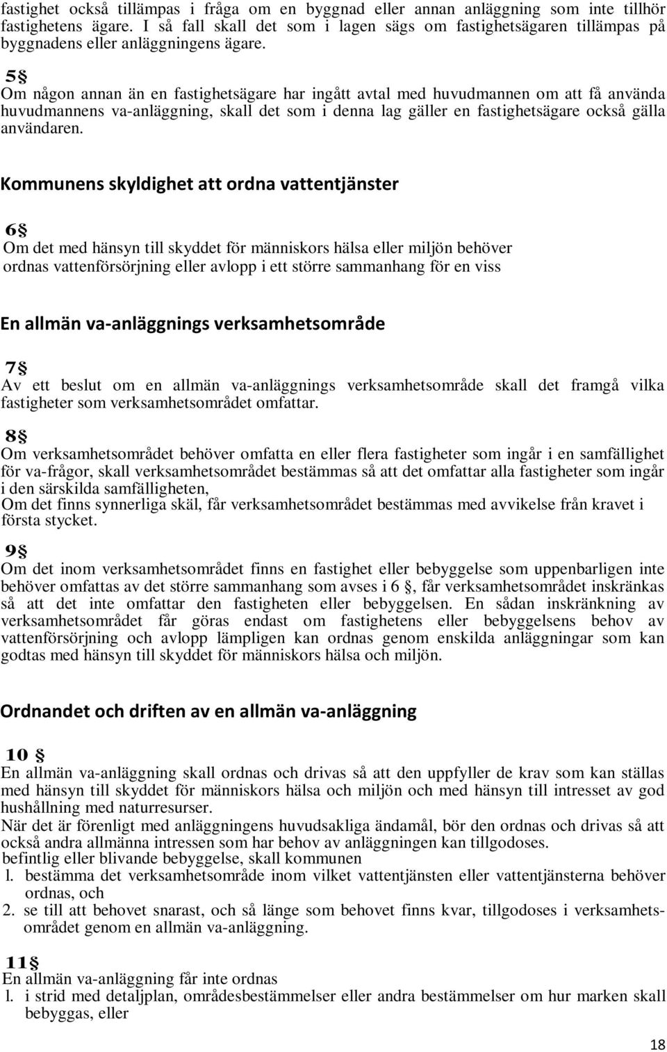 5 Om någon annan än en fastighetsägare har ingått avtal med huvudmannen om att få använda huvudmannens va-anläggning, skall det som i denna lag gäller en fastighetsägare också gälla användaren.