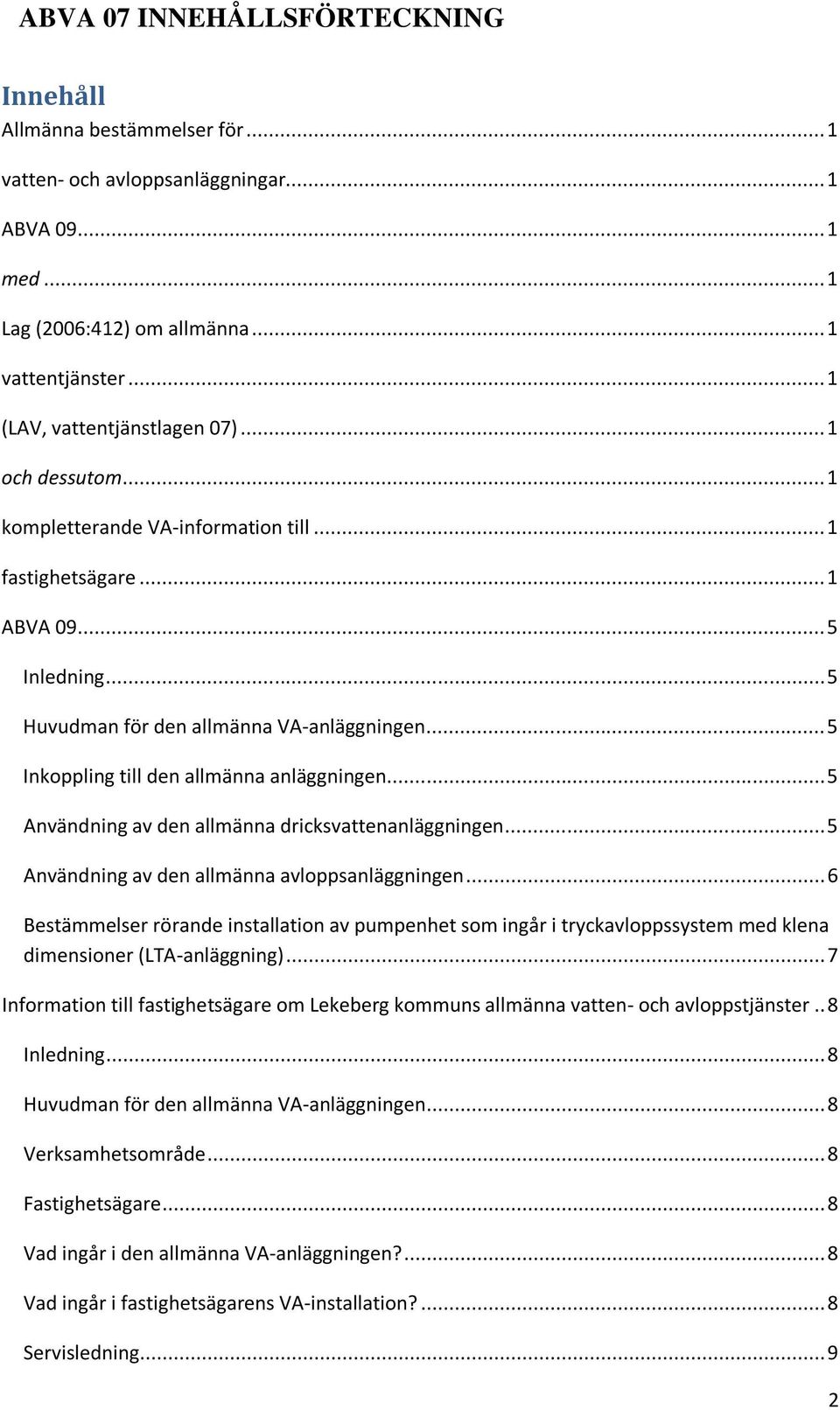 .. 5 Inkoppling till den allmänna anläggningen... 5 Användning av den allmänna dricksvattenanläggningen... 5 Användning av den allmänna avloppsanläggningen.