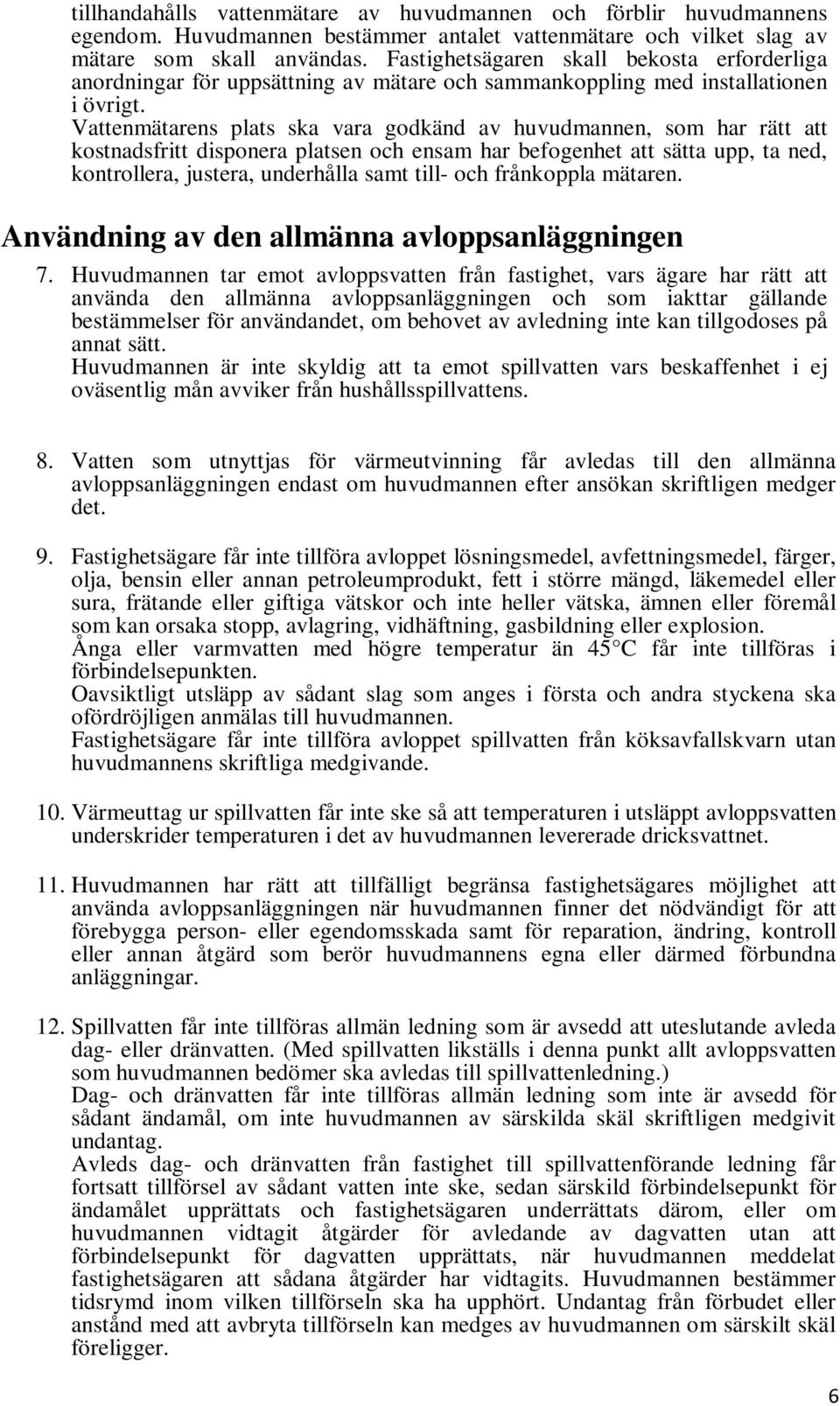 Vattenmätarens plats ska vara godkänd av huvudmannen, som har rätt att kostnadsfritt disponera platsen och ensam har befogenhet att sätta upp, ta ned, kontrollera, justera, underhålla samt till- och