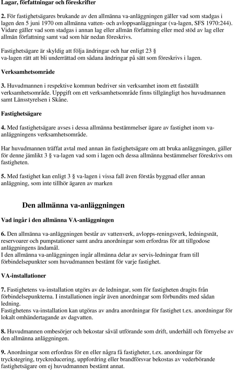 Vidare gäller vad som stadgas i annan lag eller allmän författning eller med stöd av lag eller allmän författning samt vad som här nedan föreskrivs.