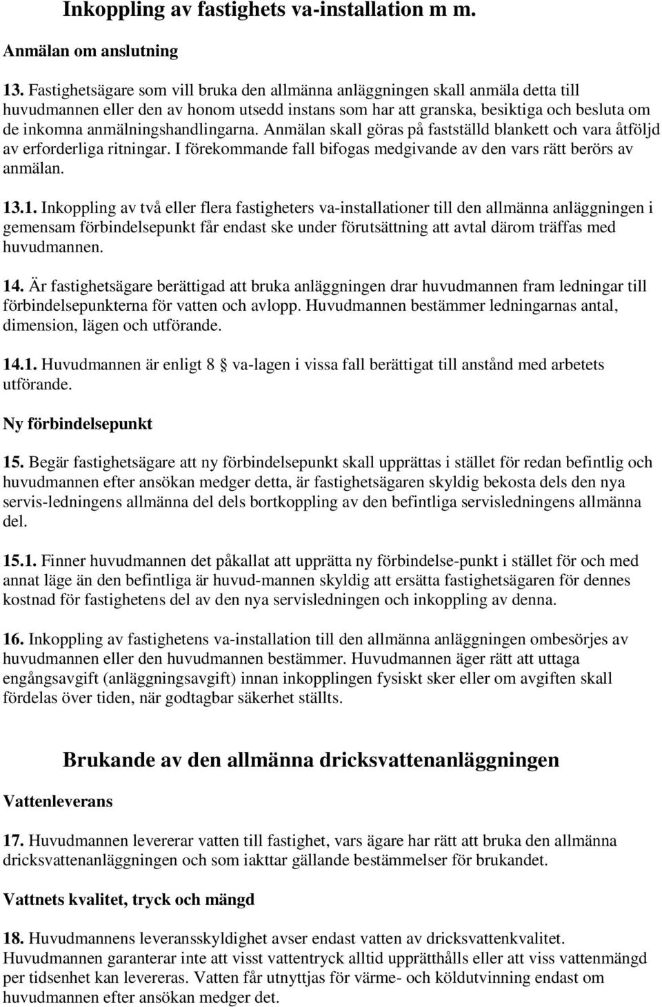 anmälningshandlingarna. Anmälan skall göras på fastställd blankett och vara åtföljd av erforderliga ritningar. I förekommande fall bifogas medgivande av den vars rätt berörs av anmälan. 13