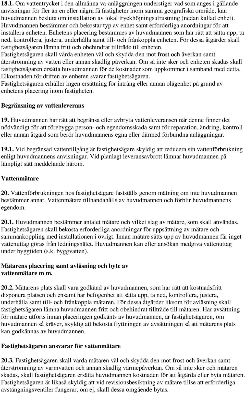 Enhetens placering bestämmes av huvudmannen som har rätt att sätta upp, ta ned, kontrollera, justera, underhålla samt till- och frånkoppla enheten.