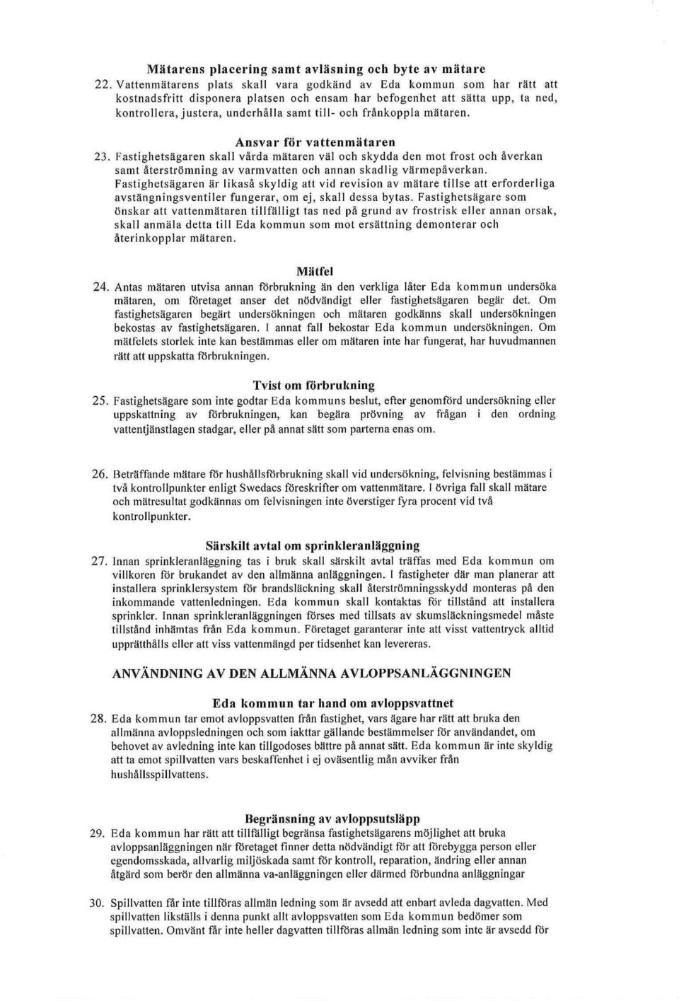frånkoppla mätaren. Ansvar för vattenmätaren 23. Fastighetsägaren skall vårda mätaren väl och skydda den mot frost och åverkan samt återströmning av varmvatten och annan skadlig värmepåverkan.