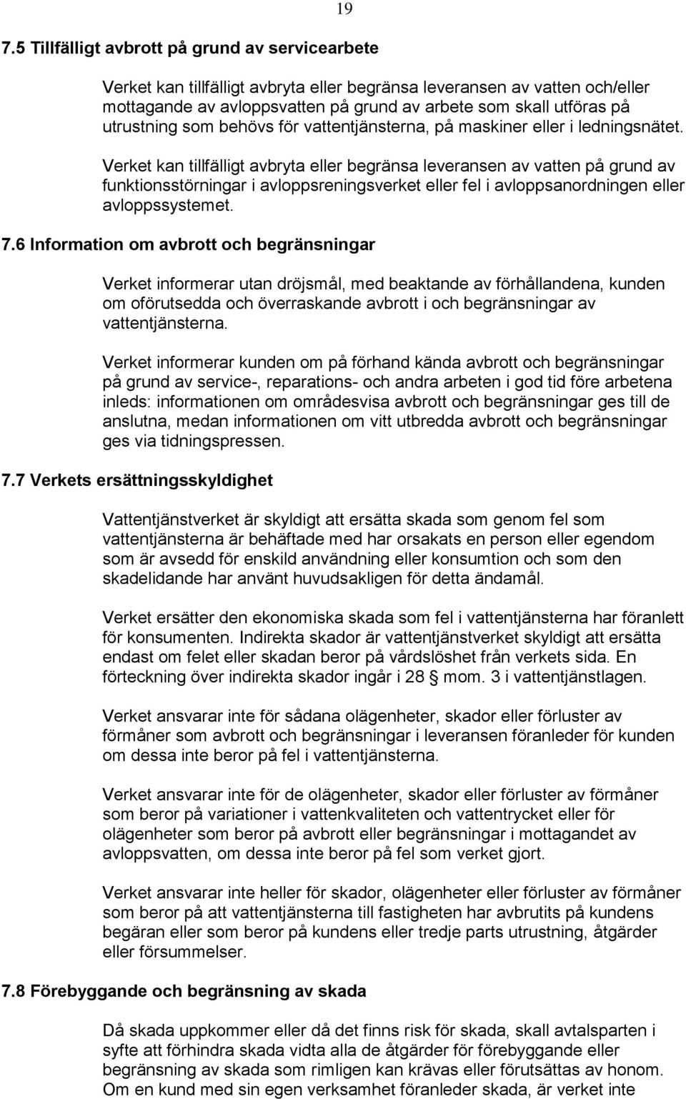 Verket kan tillfälligt avbryta eller begränsa leveransen av vatten på grund av funktionsstörningar i avloppsreningsverket eller fel i avloppsanordningen eller avloppssystemet. 7.