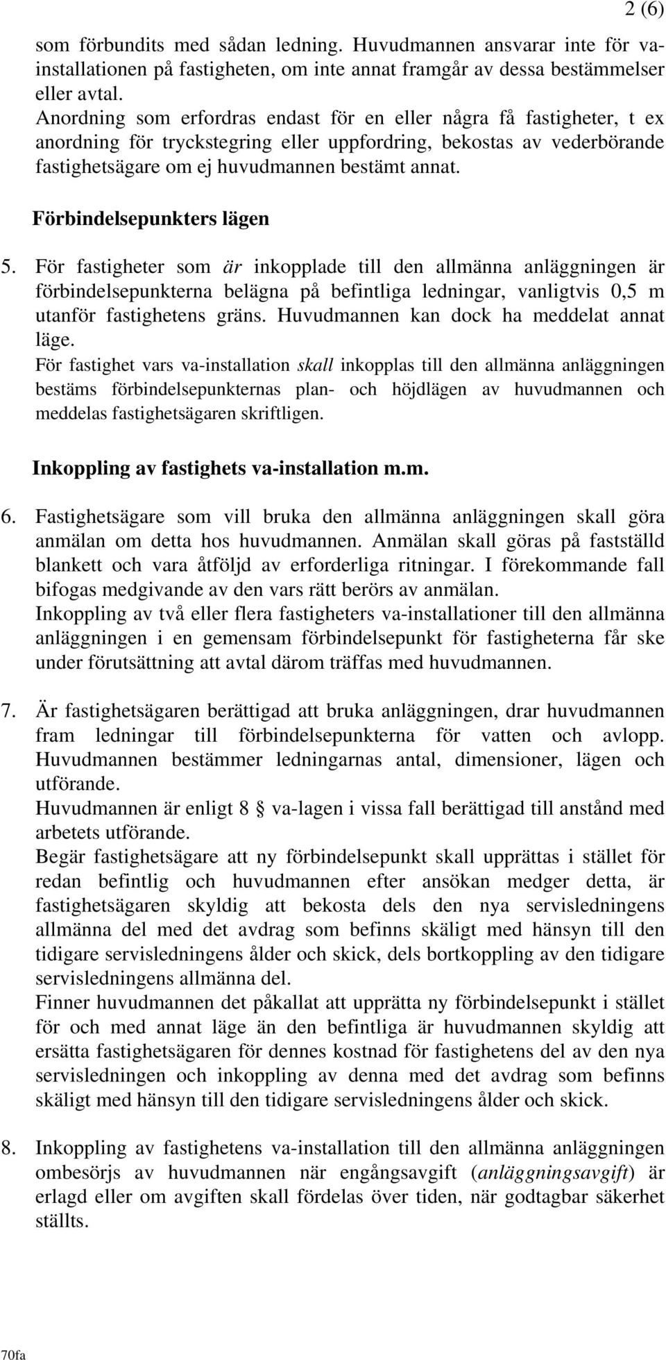 Förbindelsepunkters lägen 5. För fastigheter som är inkopplade till den allmänna anläggningen är förbindelsepunkterna belägna på befintliga ledningar, vanligtvis 0,5 m utanför fastighetens gräns.