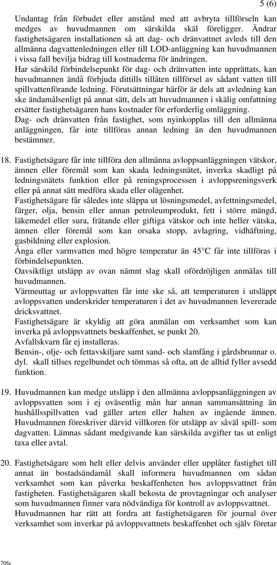 för ändringen. Har särskild förbindelsepunkt för dag- och dränvatten inte upprättats, kan huvudmannen ändå förbjuda dittills tillåten tillförsel av sådant vatten till spillvattenförande ledning.