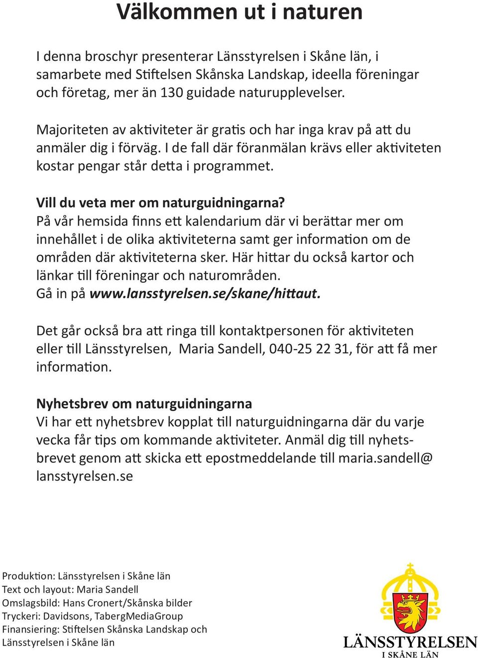 Vill du veta mer om naturguidningarna? På vår hemsida finns ett kalendarium där vi berättar mer om innehållet i de olika aktiviteterna samt ger information om de områden där aktiviteterna sker.