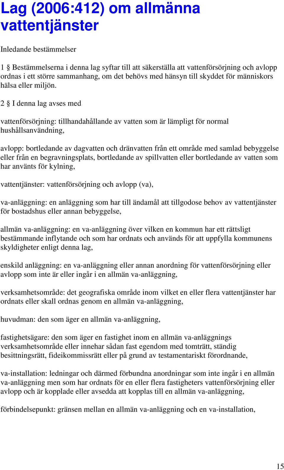 2 I denna lag avses med vattenförsörjning: tillhandahållande av vatten som är lämpligt för normal hushållsanvändning, avlopp: bortledande av dagvatten och dränvatten från ett område med samlad