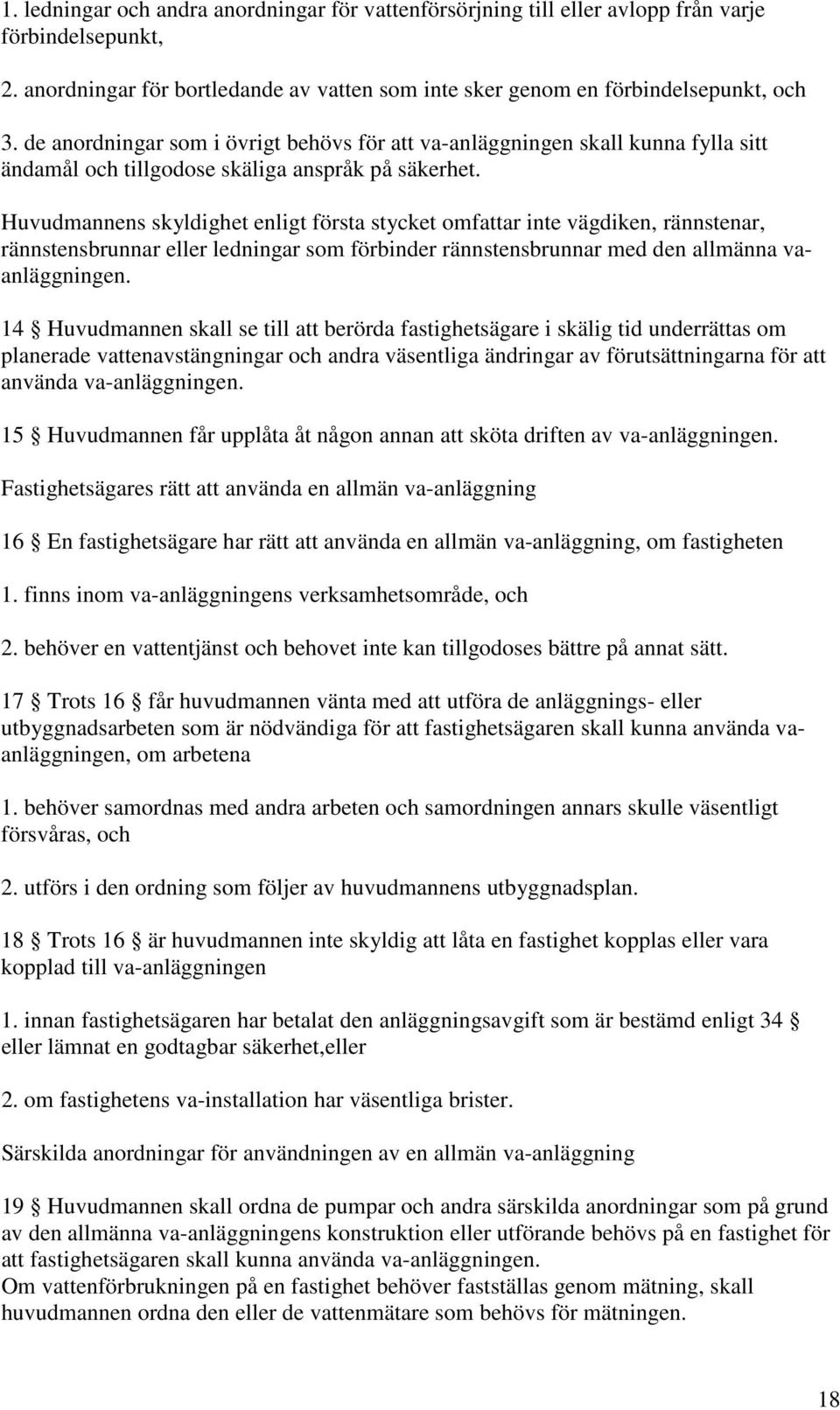 Huvudmannens skyldighet enligt första stycket omfattar inte vägdiken, rännstenar, rännstensbrunnar eller ledningar som förbinder rännstensbrunnar med den allmänna vaanläggningen.