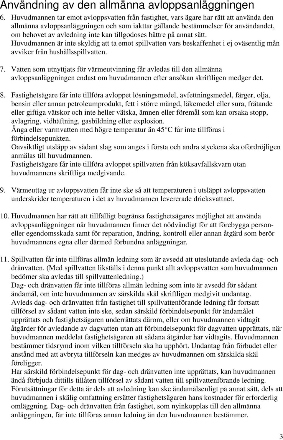 kan tillgodoses bättre på annat sätt. Huvudmannen är inte skyldig att ta emot spillvatten vars beskaffenhet i ej oväsentlig mån avviker från hushållsspillvatten. 7.