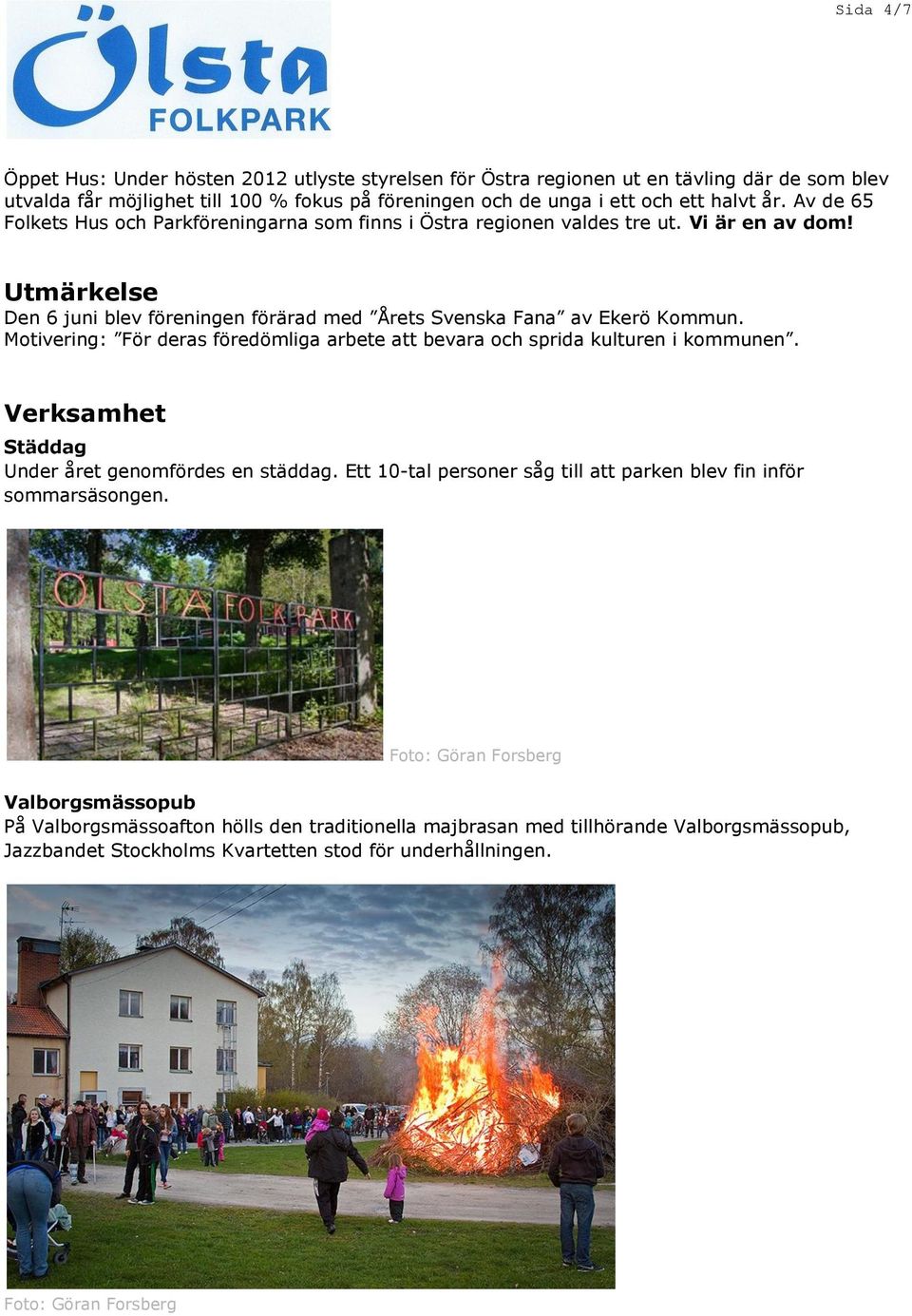 Motivering: För deras föredömliga arbete att bevara och sprida kulturen i kommunen. Verksamhet Städdag Under året genomfördes en städdag.