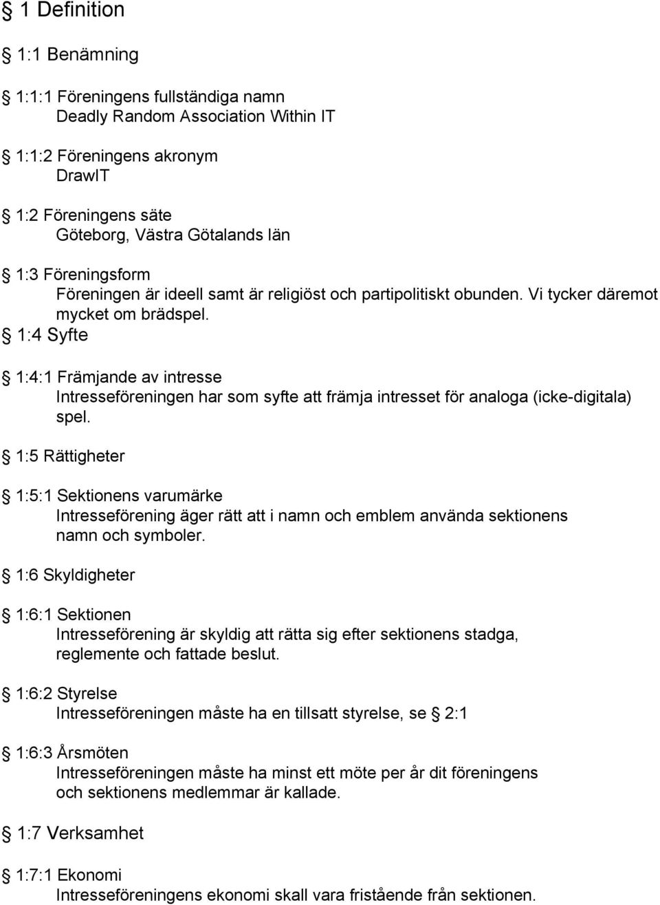 1:4 Syfte 1:4:1 Främjande av intresse Intresseföreningen har som syfte att främja intresset för analoga (icke-digitala) spel.