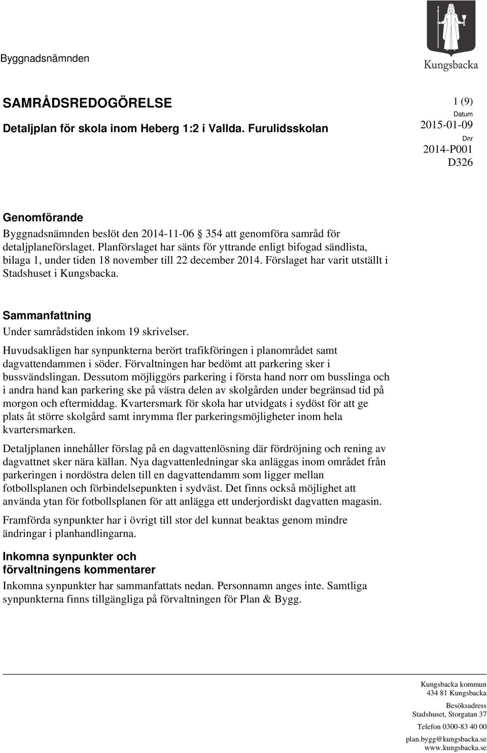 Planförslaget har sänts för yttrande enligt bifogad sändlista, bilaga 1, under tiden 18 november till 22 december 2014. Förslaget har varit utställt i Stadshuset i Kungsbacka.