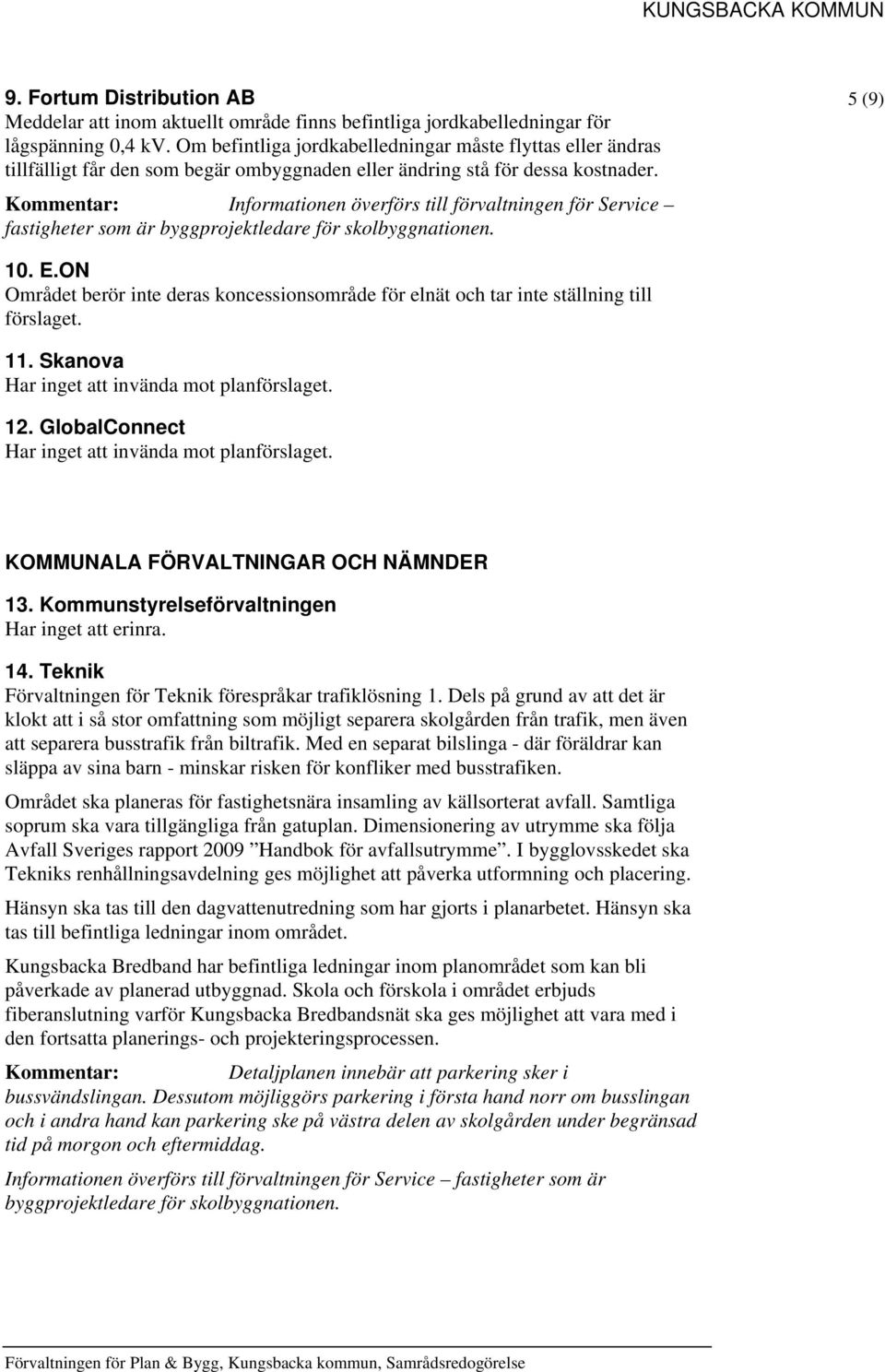 Informationen överförs till förvaltningen för Service fastigheter som är byggprojektledare för skolbyggnationen. 5 (9) 10. E.