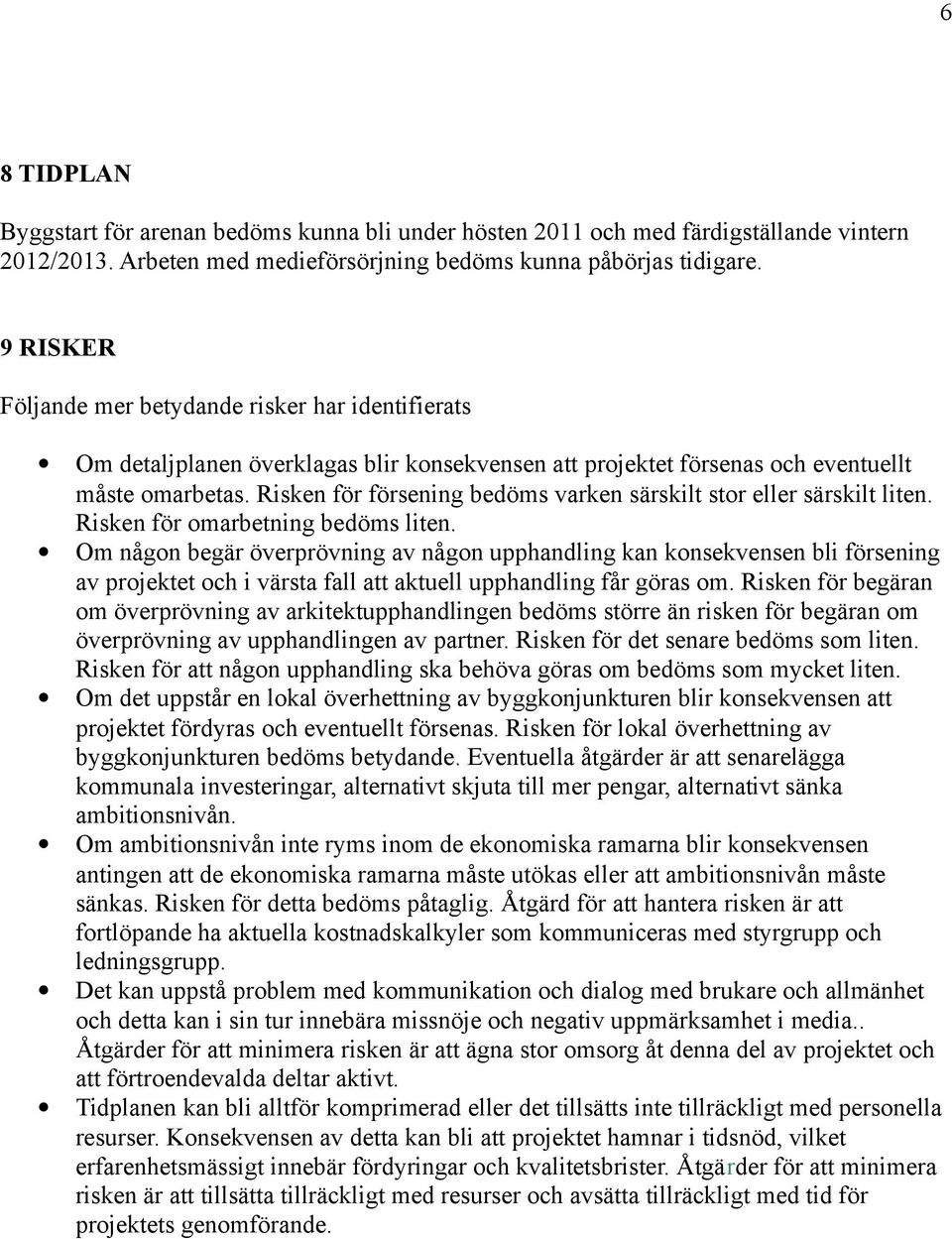 Risken för försening bedöms varken särskilt stor eller särskilt liten. Risken för omarbetning bedöms liten.