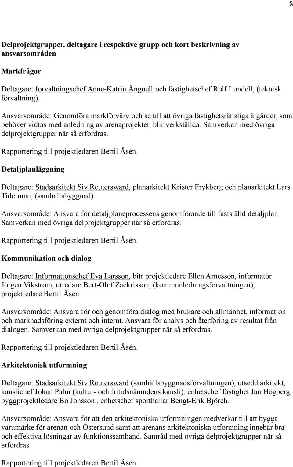 Samverkan med övriga delprojektgrupper när så erfordras. Rapportering till projektledaren Bertil Åsén.