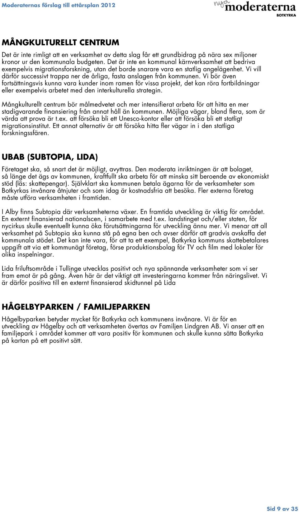 Vi vill därför successivt trappa ner de årliga, fasta anslagen från kommunen.