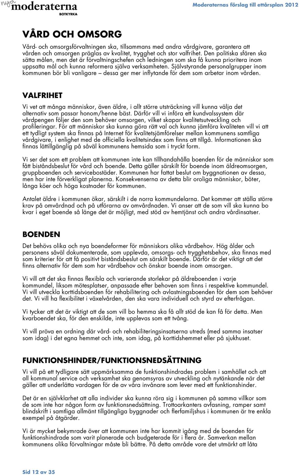 Självstyrande personalgrupper inom kommunen bör bli vanligare dessa ger mer inflytande för dem som arbetar inom vården.