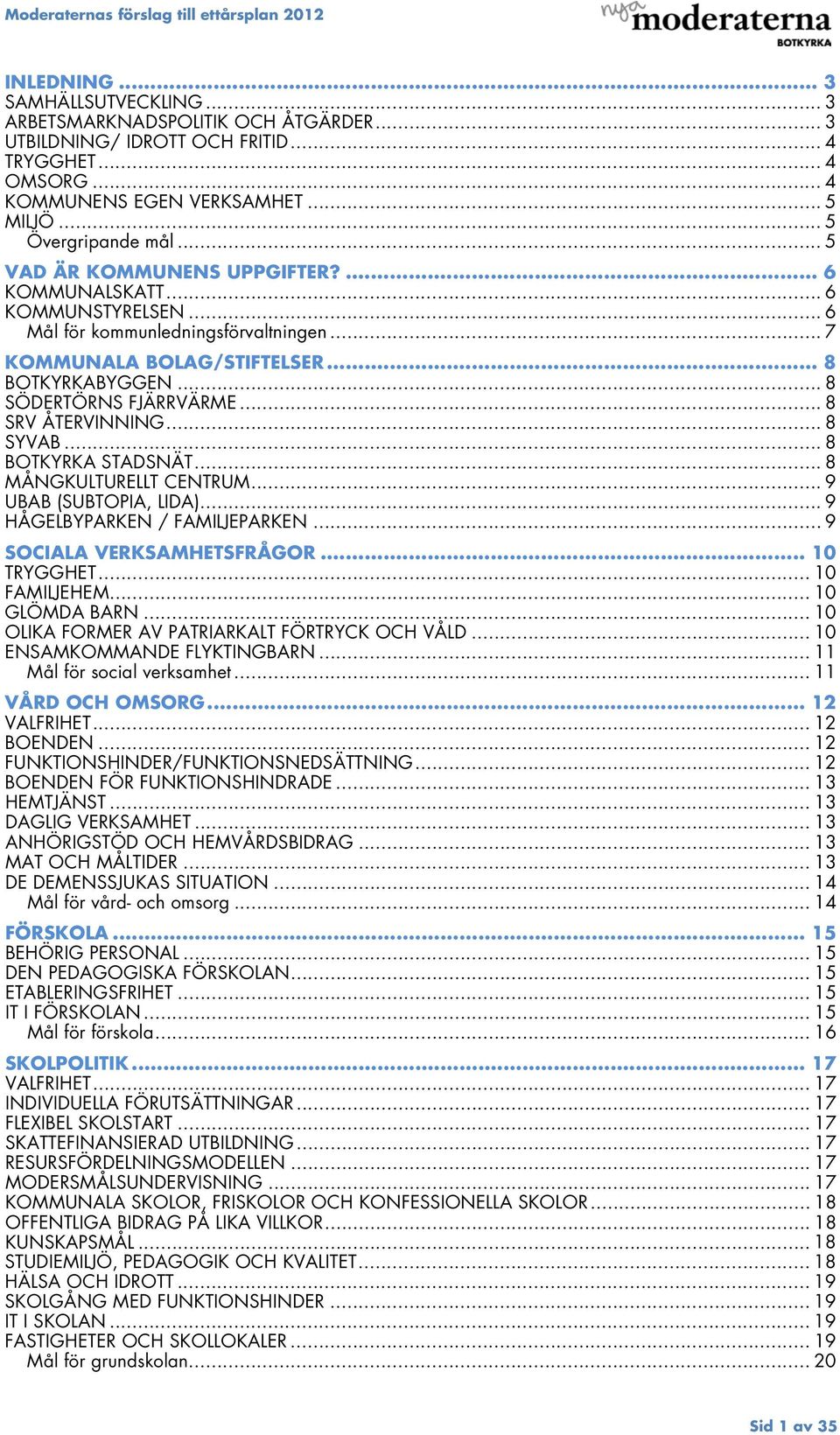 .. 7 KOMMUNALA BOLAG/STIFTELSER... 8 BOTKYRKABYGGEN... 8 SÖDERTÖRNS FJÄRRVÄRME... 8 SRV ÅTERVINNING... 8 SYVAB... 8 BOTKYRKA STADSNÄT... 8 MÅNGKULTURELLT CENTRUM... 9 UBAB (SUBTOPIA, LIDA).