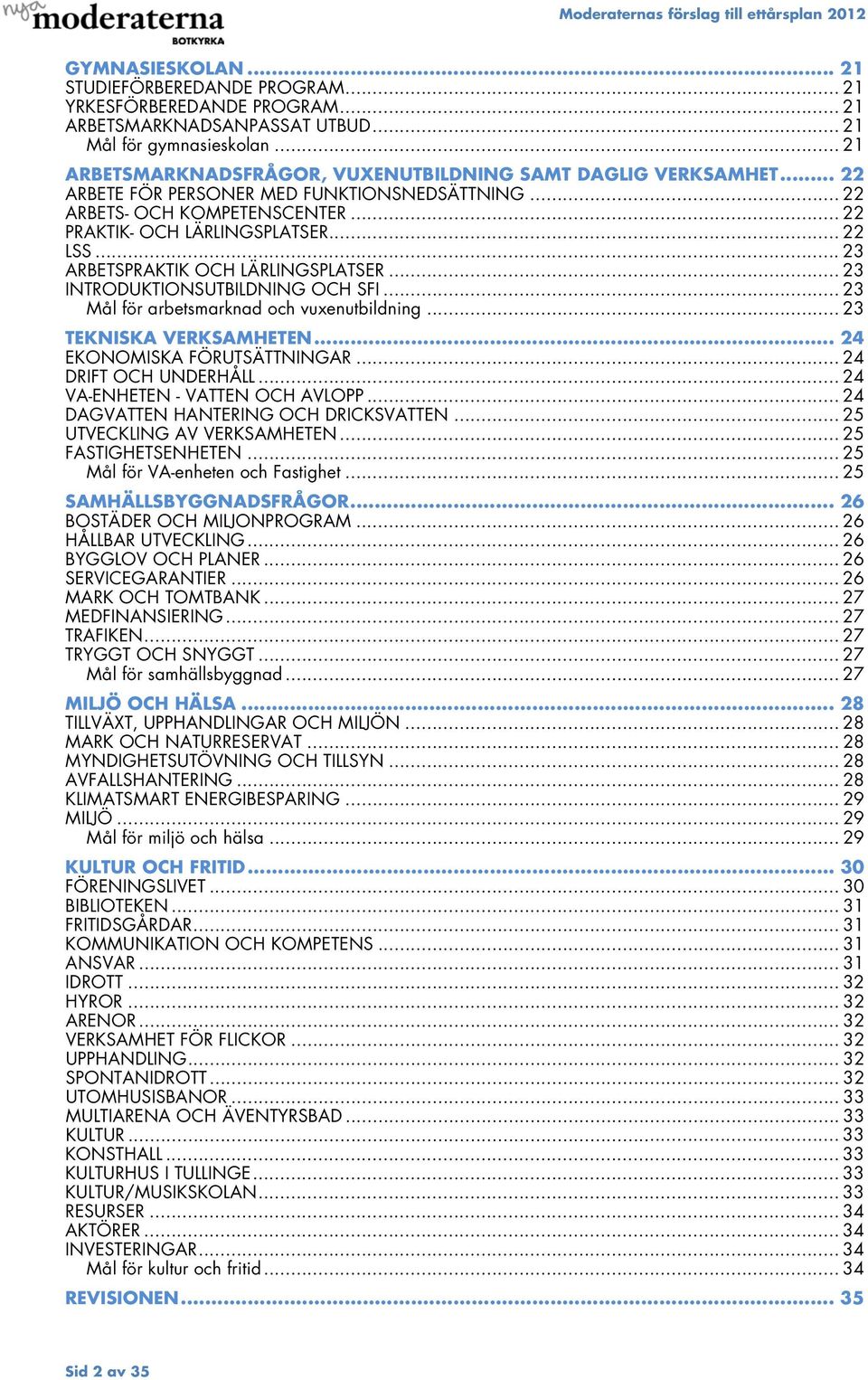 .. 23 ARBETSPRAKTIK OCH LÄRLINGSPLATSER... 23 INTRODUKTIONSUTBILDNING OCH SFI... 23 Mål för arbetsmarknad och vuxenutbildning... 23 TEKNISKA VERKSAMHETEN... 24 EKONOMISKA FÖRUTSÄTTNINGAR.