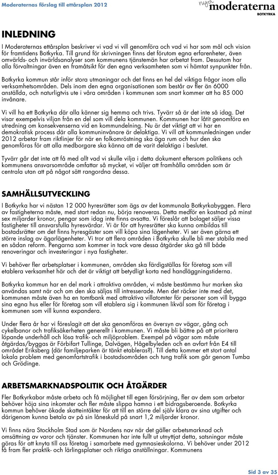 Dessutom har alla förvaltningar även en framåtsikt för den egna verksamheten som vi hämtat synpunkter från.