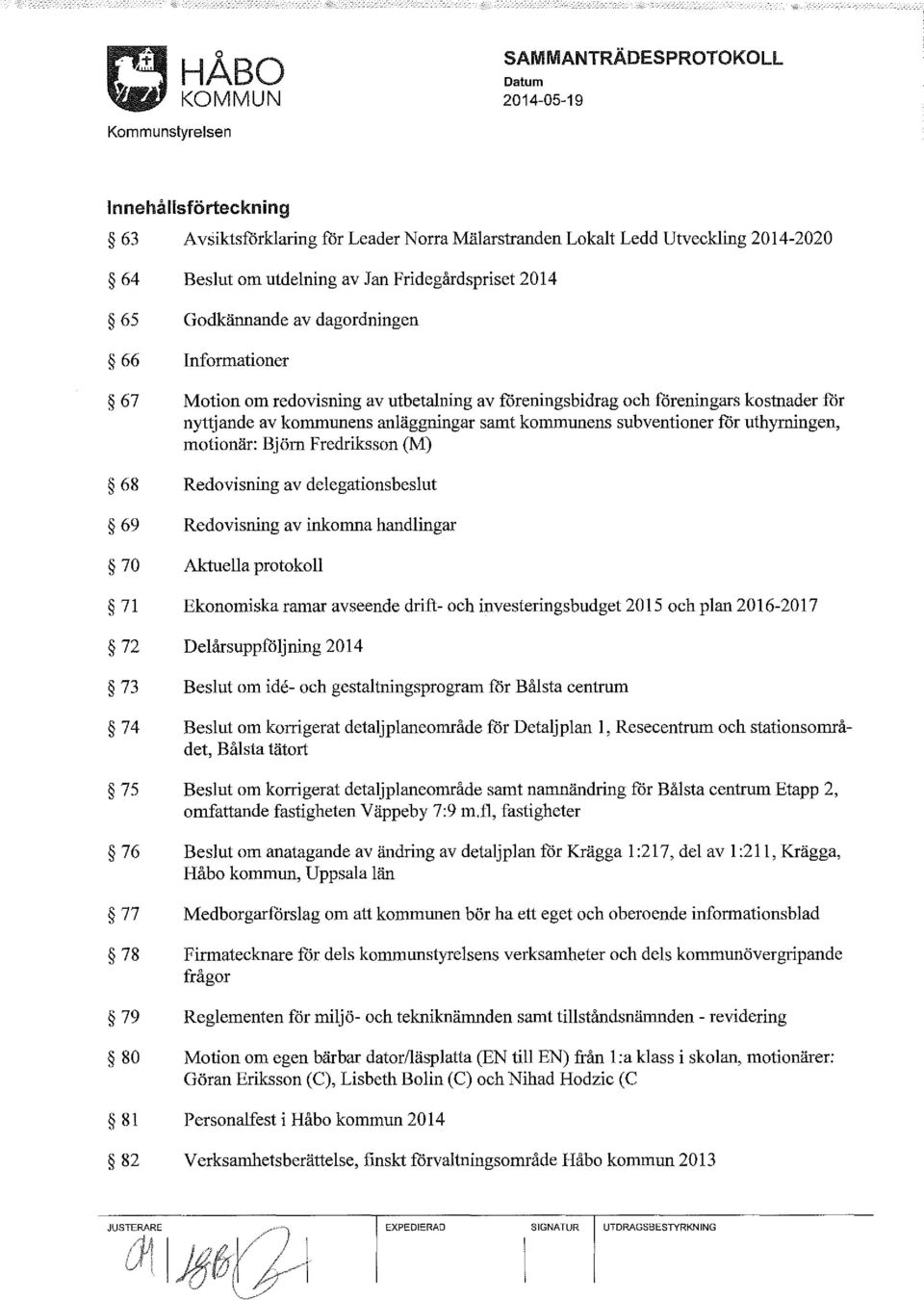 Fredriksson (M) 68 Redovisning av delegationsbeslut 69 Redovisning av inkomna handlingar 70 Aktuella protokoll 71 Ekonomiska ramar avseende drift- och investeringsbudget 2015 och plan 2016-2017 72